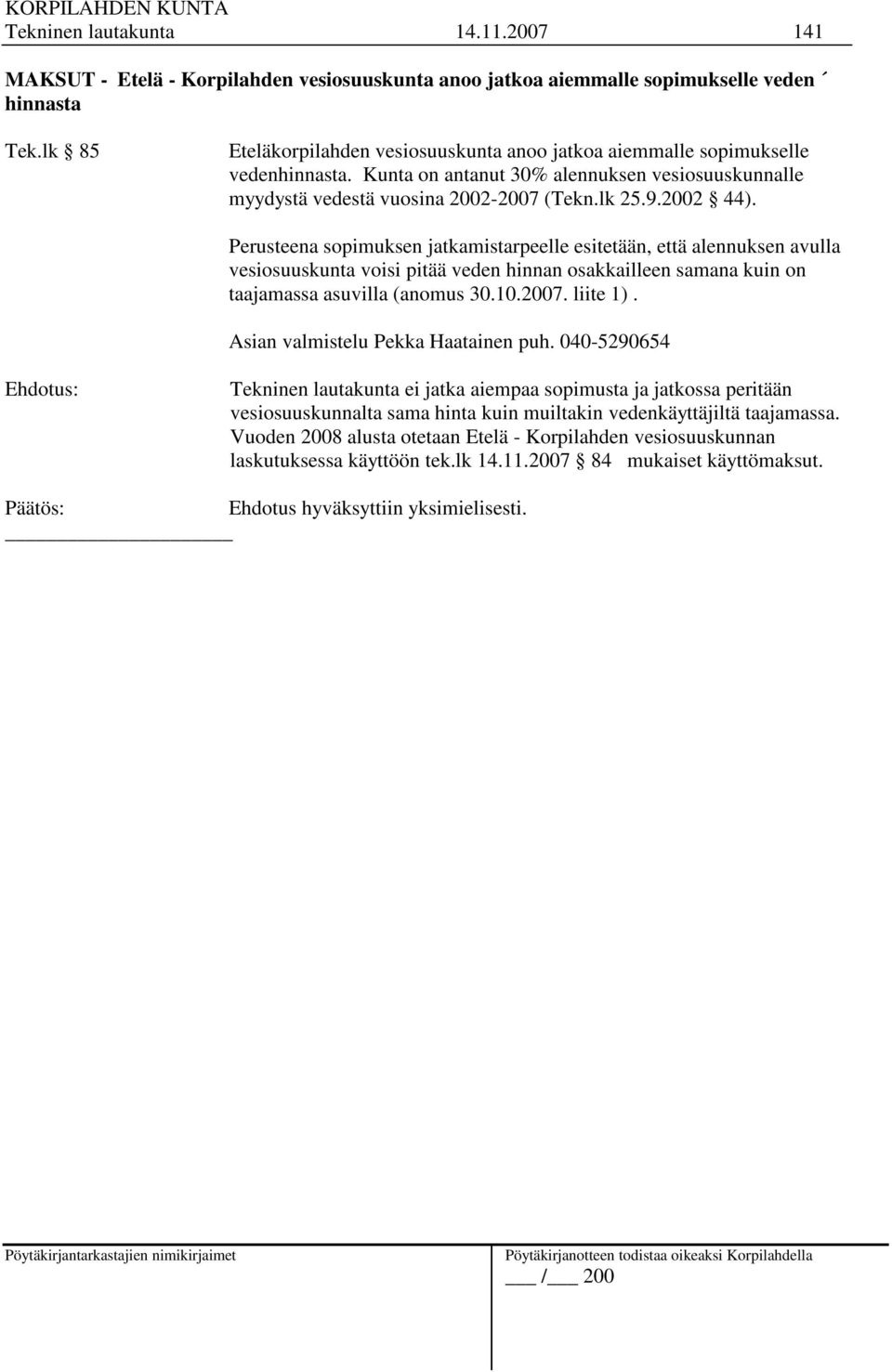 Perusteena sopimuksen jatkamistarpeelle esitetään, että alennuksen avulla vesiosuuskunta voisi pitää veden hinnan osakkailleen samana kuin on taajamassa asuvilla (anomus 30.10.2007. liite 1).