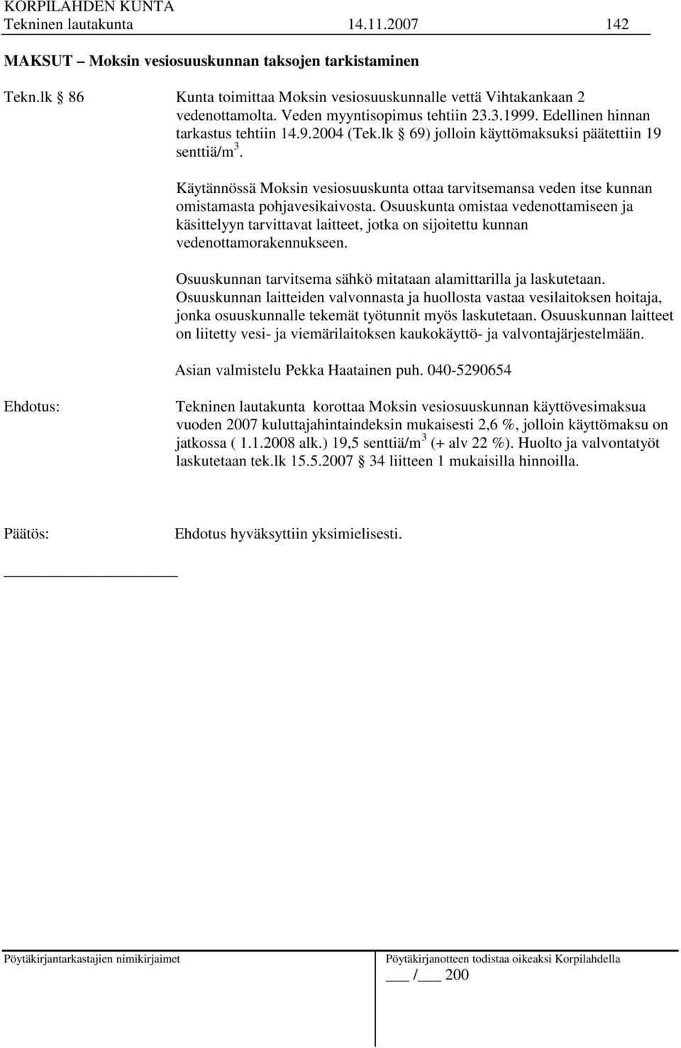 Käytännössä Moksin vesiosuuskunta ottaa tarvitsemansa veden itse kunnan omistamasta pohjavesikaivosta.
