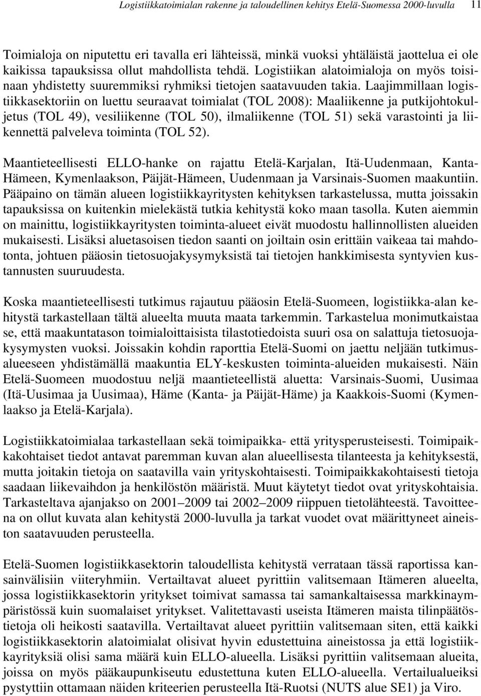 Laajimmillaan logistiikkasektoriin on luettu seuraavat toimialat (TOL 28): Maaliikenne ja putkijohtokuljetus (TOL 49), vesiliikenne (TOL 5), ilmaliikenne (TOL 51) sekä varastointi ja liikennettä