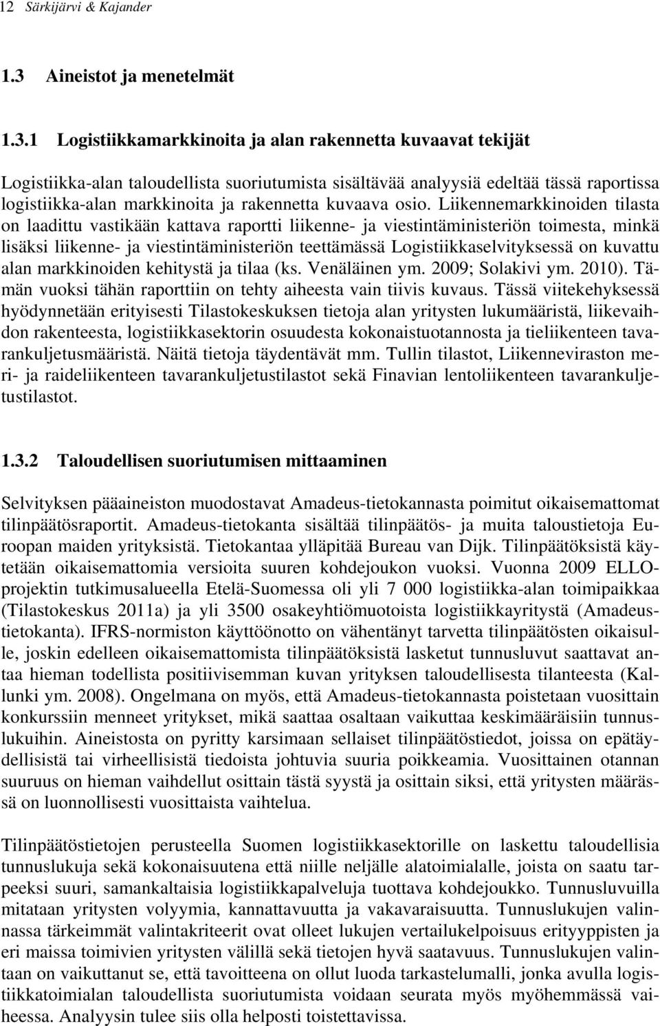 1 Logistiikkamarkkinoita ja alan rakennetta kuvaavat tekijät Logistiikka-alan taloudellista suoriutumista sisältävää analyysiä edeltää tässä raportissa logistiikka-alan markkinoita ja rakennetta