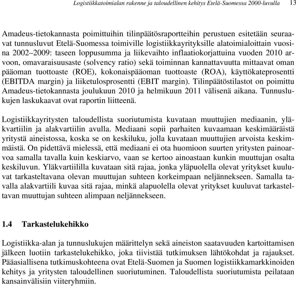 kannattavuutta mittaavat oman pääoman tuottoaste (ROE), kokonaispääoman tuottoaste (ROA), käyttökateprosentti (EBITDA margin) ja liiketulosprosentti (EBIT margin).