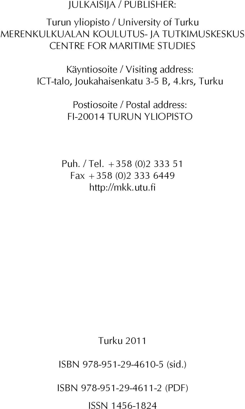 3-5 B, 4.krs, Turku Postiosoite / Postal address: FI-214 TURUN YLIOPISTO Puh. / Tel.