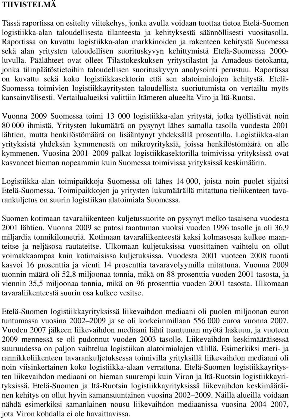 Päälähteet ovat olleet Tilastokeskuksen yritystilastot ja Amadeus-tietokanta, jonka tilinpäätöstietoihin taloudellisen suorituskyvyn analysointi perustuu.