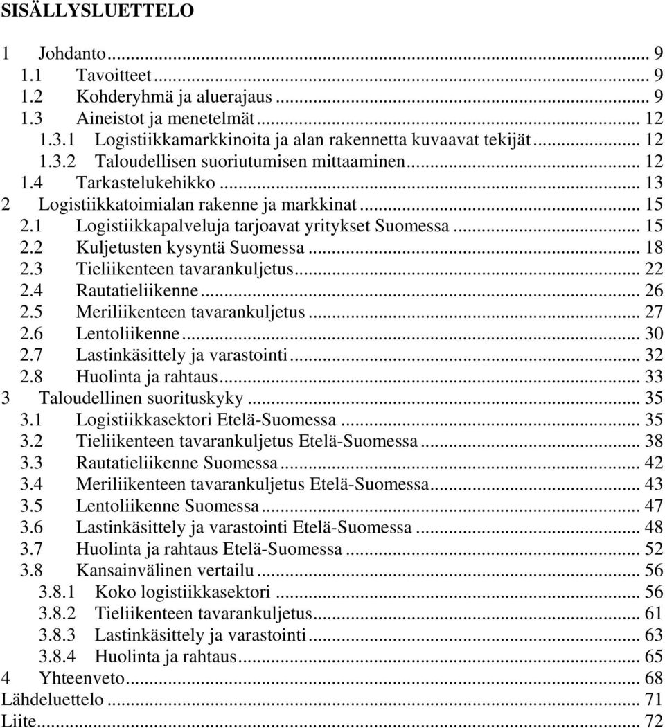 3 Tieliikenteen tavarankuljetus... 22 2.4 Rautatieliikenne... 26 2.5 Meriliikenteen tavarankuljetus... 27 2.6 Lentoliikenne... 3 2.7 Lastinkäsittely ja varastointi... 32 2.8 Huolinta ja rahtaus.