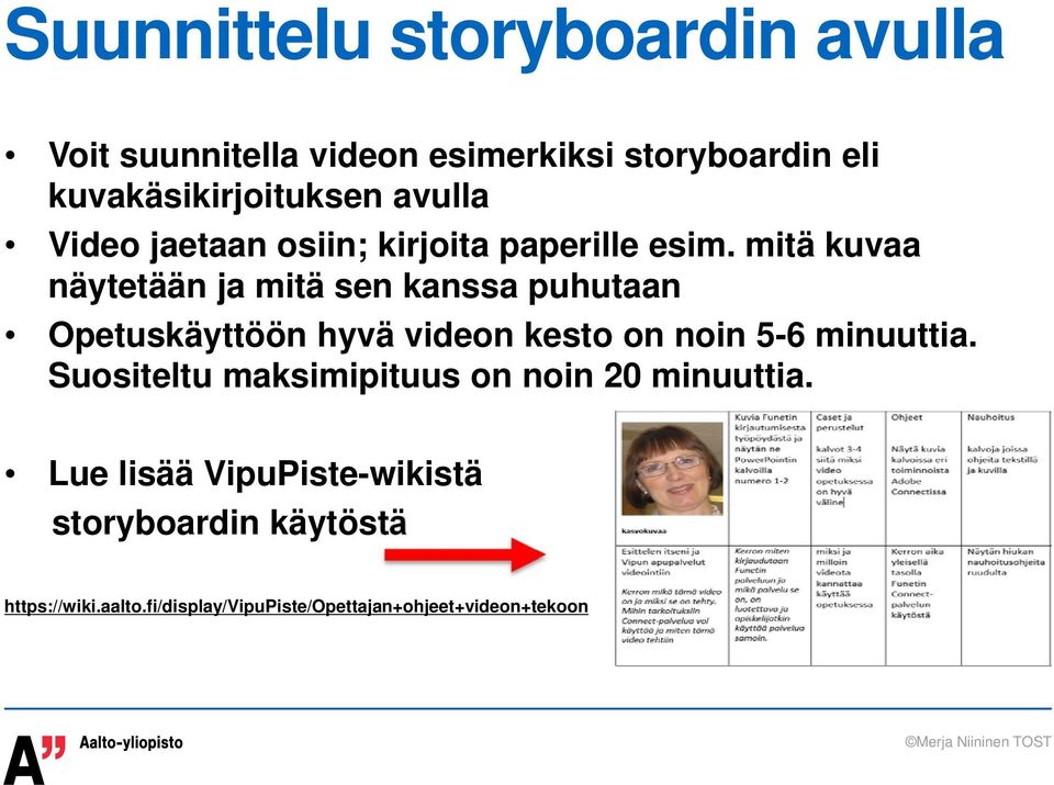 mitä kuvaa näytetään ja mitä sen kanssa puhutaan Opetuskäyttöön hyvä videon kesto on noin 5-6 minuuttia.