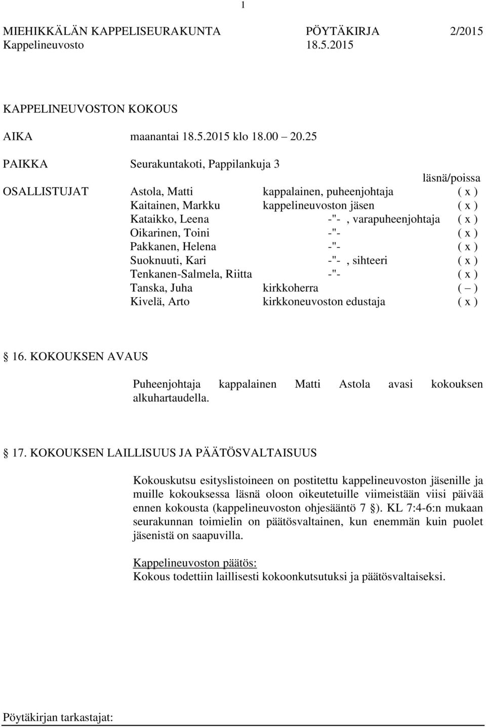 ( x ) Oikarinen, Toini -"- ( x ) Pakkanen, Helena -"- ( x ) Suoknuuti, Kari -"-, sihteeri ( x ) Tenkanen-Salmela, Riitta -"- ( x ) Tanska, Juha kirkkoherra ( ) Kivelä, Arto kirkkoneuvoston edustaja (