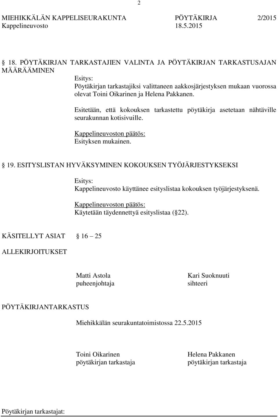 ESITYSLISTAN HYVÄKSYMINEN KOKOUKSEN TYÖJÄRJESTYKSEKSI Kappelineuvosto käyttänee esityslistaa kokouksen työjärjestyksenä. Käytetään täydennettyä esityslistaa ( 22).