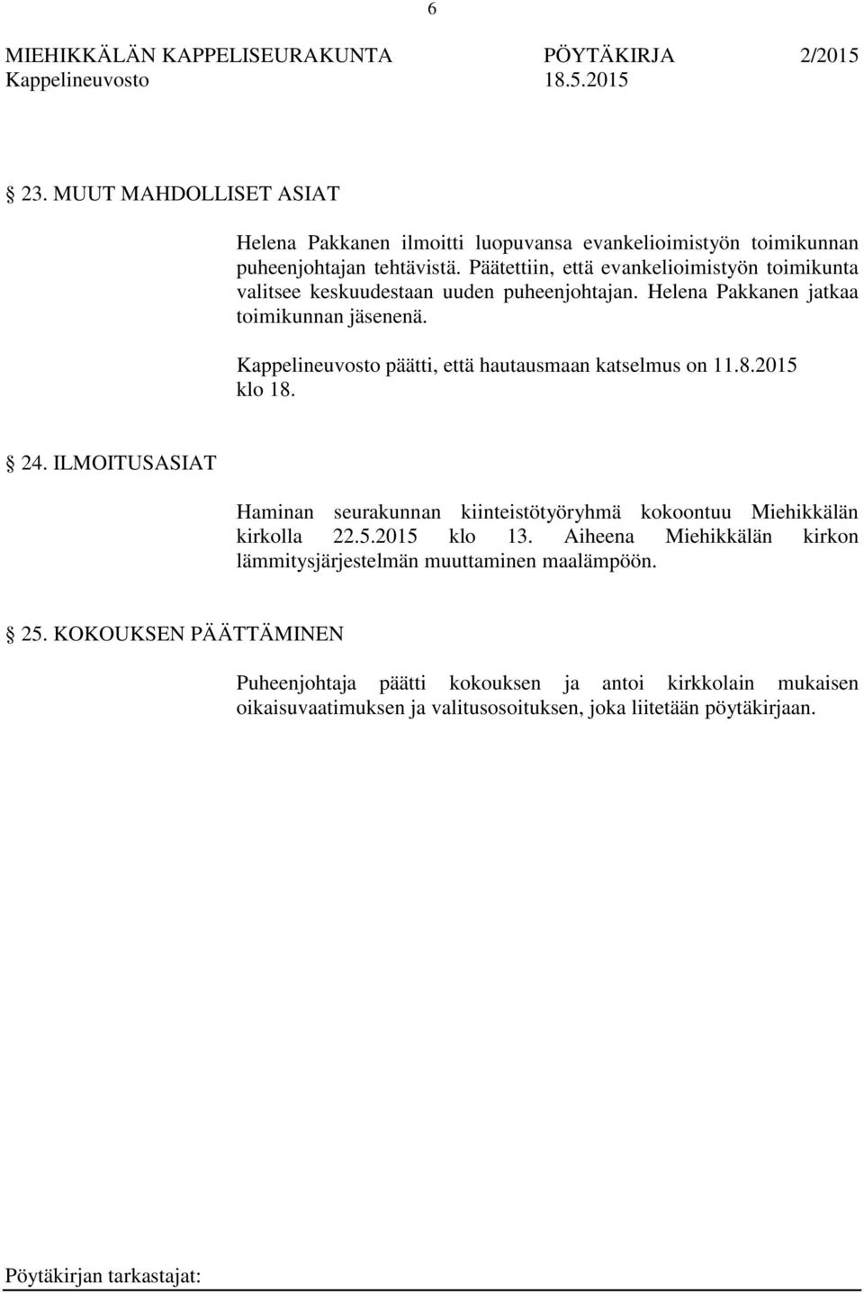 Kappelineuvosto päätti, että hautausmaan katselmus on 11.8.2015 klo 18. 24. ILMOITUSASIAT Haminan seurakunnan kiinteistötyöryhmä kokoontuu Miehikkälän kirkolla 22.5.2015 klo 13.