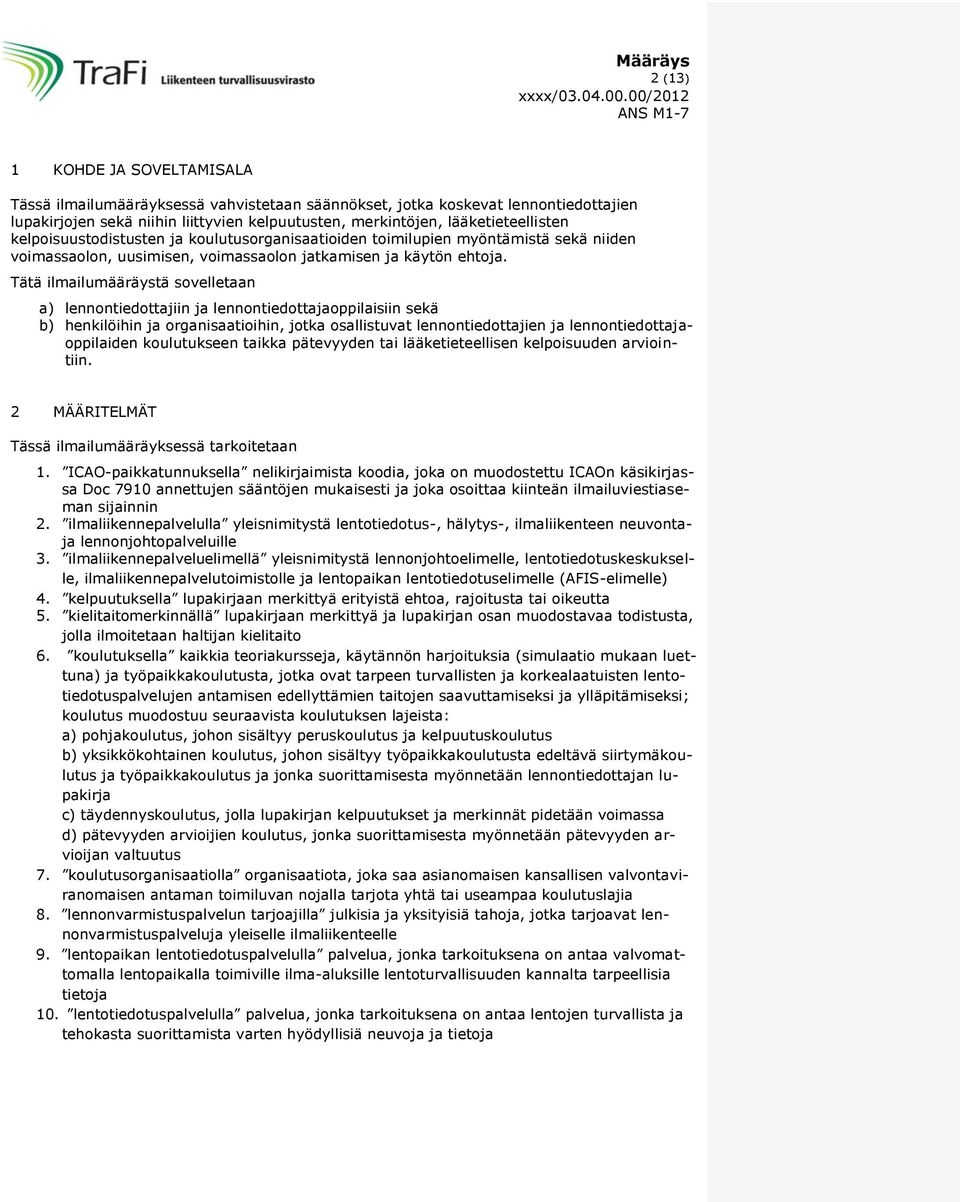 Tätä ilmailumääräystä sovelletaan a) lennontiedottajiin ja lennontiedottajaoppilaisiin sekä b) henkilöihin ja organisaatioihin, jotka osallistuvat lennontiedottajien ja lennontiedottajaoppilaiden