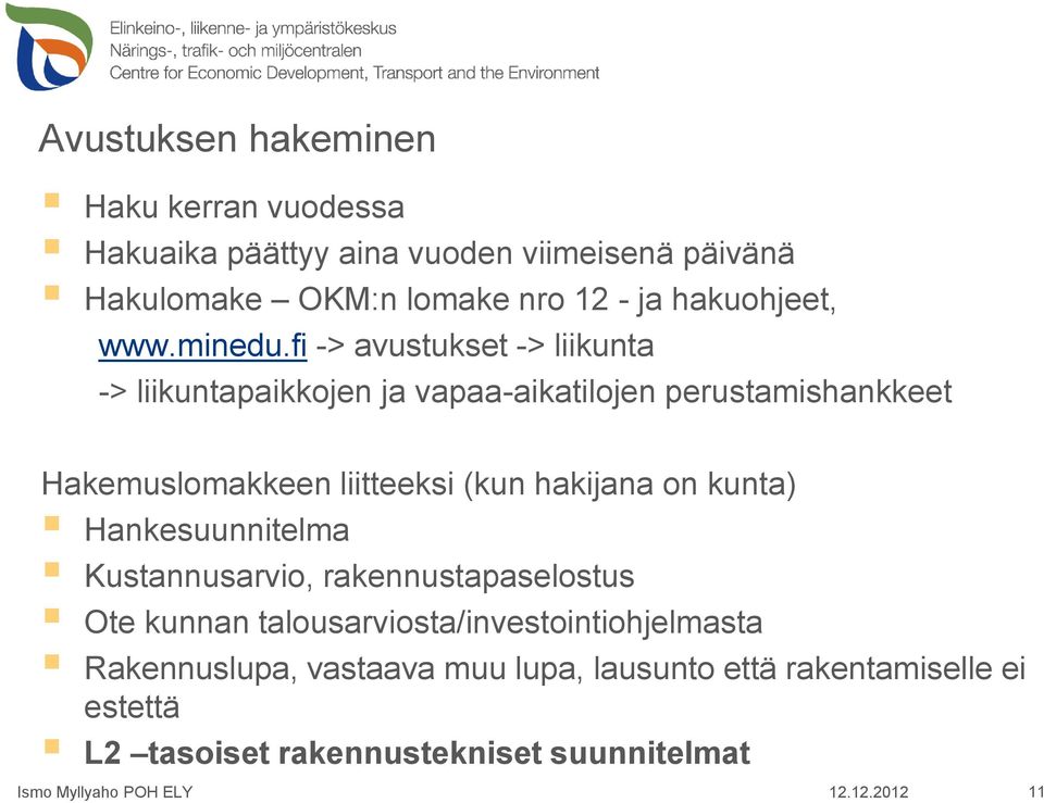 fi -> avustukset -> liikunta -> liikuntapaikkojen ja vapaa-aikatilojen perustamishankkeet Hakemuslomakkeen liitteeksi (kun