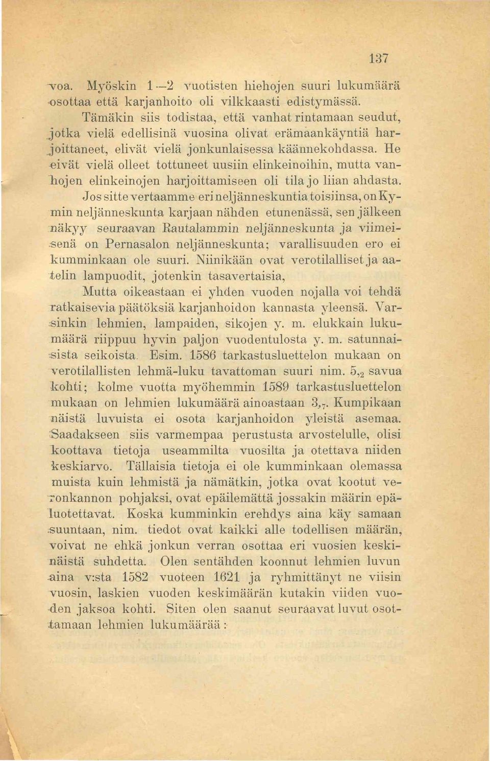 He eivät vielä olleet tottuneet uusiin elinkeinoihin, mutta vanhojen elinkeinojen harjoittamiseen oli tila jo liian ahdasta.