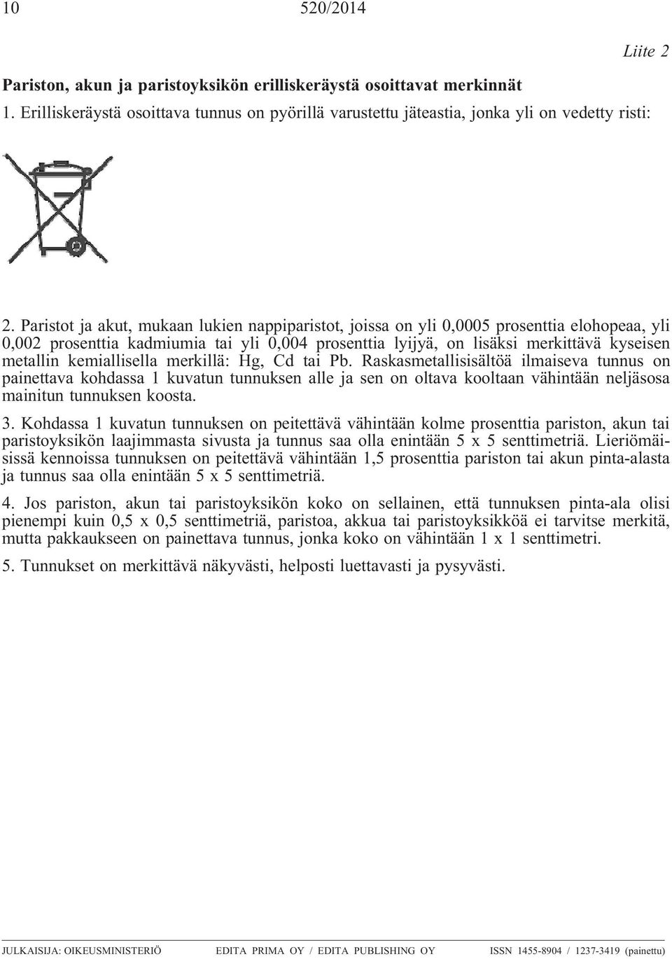 kemiallisella merkillä: Hg, Cd tai Pb. Raskasmetallisisältöä ilmaiseva tunnus on painettava kohdassa 1 kuvatun tunnuksen alle ja sen on oltava kooltaan vähintään neljäsosa mainitun tunnuksen koosta.