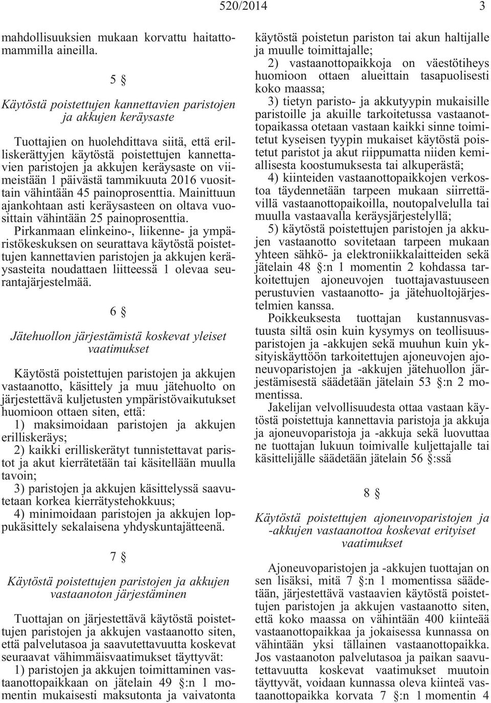 viimeistään 1 päivästä tammikuuta 2016 vuosittain vähintään 45 painoprosenttia. Mainittuun ajankohtaan asti keräysasteen on oltava vuosittain vähintään 25 painoprosenttia.