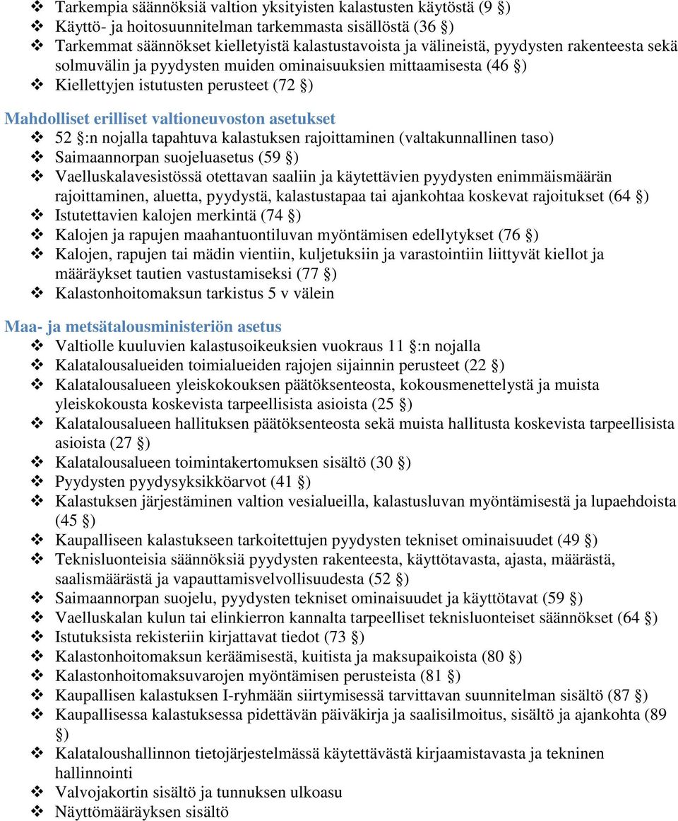 tapahtuva kalastuksen rajoittaminen (valtakunnallinen taso) Saimaannorpan suojeluasetus (59 ) Vaelluskalavesistössä otettavan saaliin ja käytettävien pyydysten enimmäismäärän rajoittaminen, aluetta,