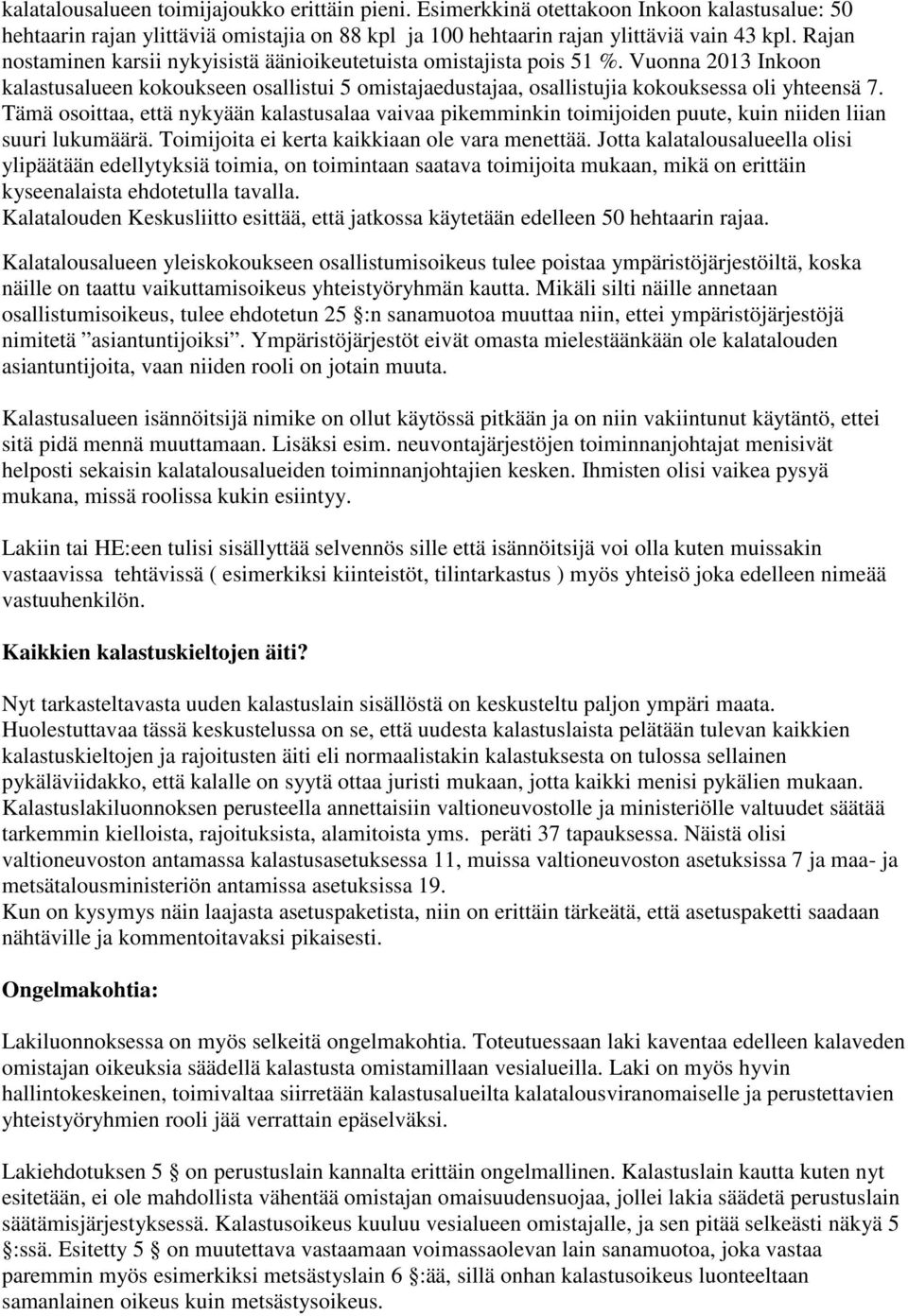 Tämä osoittaa, että nykyään kalastusalaa vaivaa pikemminkin toimijoiden puute, kuin niiden liian suuri lukumäärä. Toimijoita ei kerta kaikkiaan ole vara menettää.