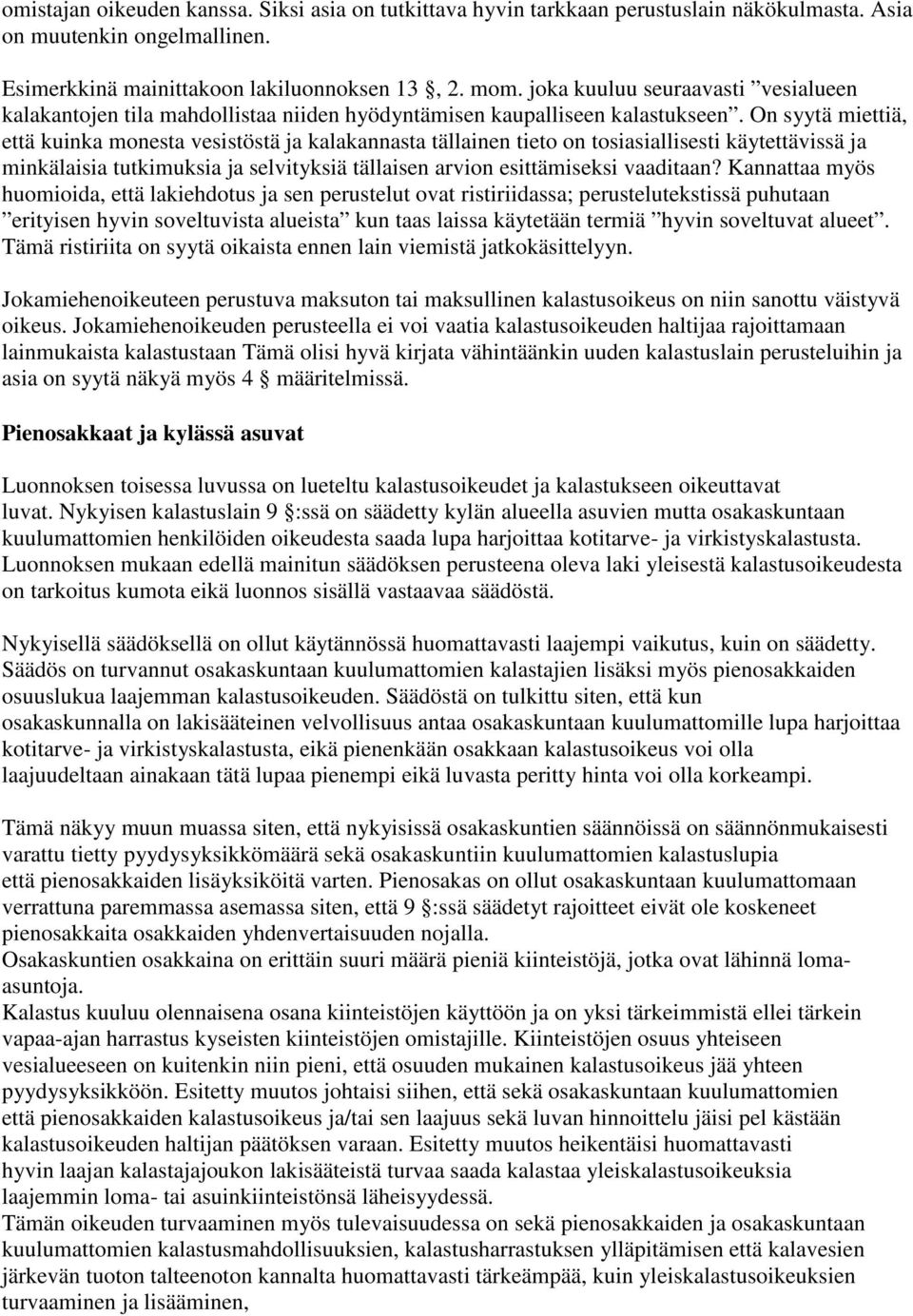 On syytä miettiä, että kuinka monesta vesistöstä ja kalakannasta tällainen tieto on tosiasiallisesti käytettävissä ja minkälaisia tutkimuksia ja selvityksiä tällaisen arvion esittämiseksi vaaditaan?