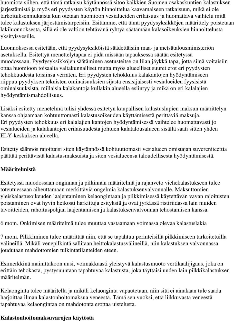 Esitämme, että tämä pyydysyksikköjen määrittely poistetaan lakiluonnoksesta, sillä ei ole valtion tehtävänä ryhtyä säätämään kalasoikeuksien hinnoittelusta yksityisvesille.