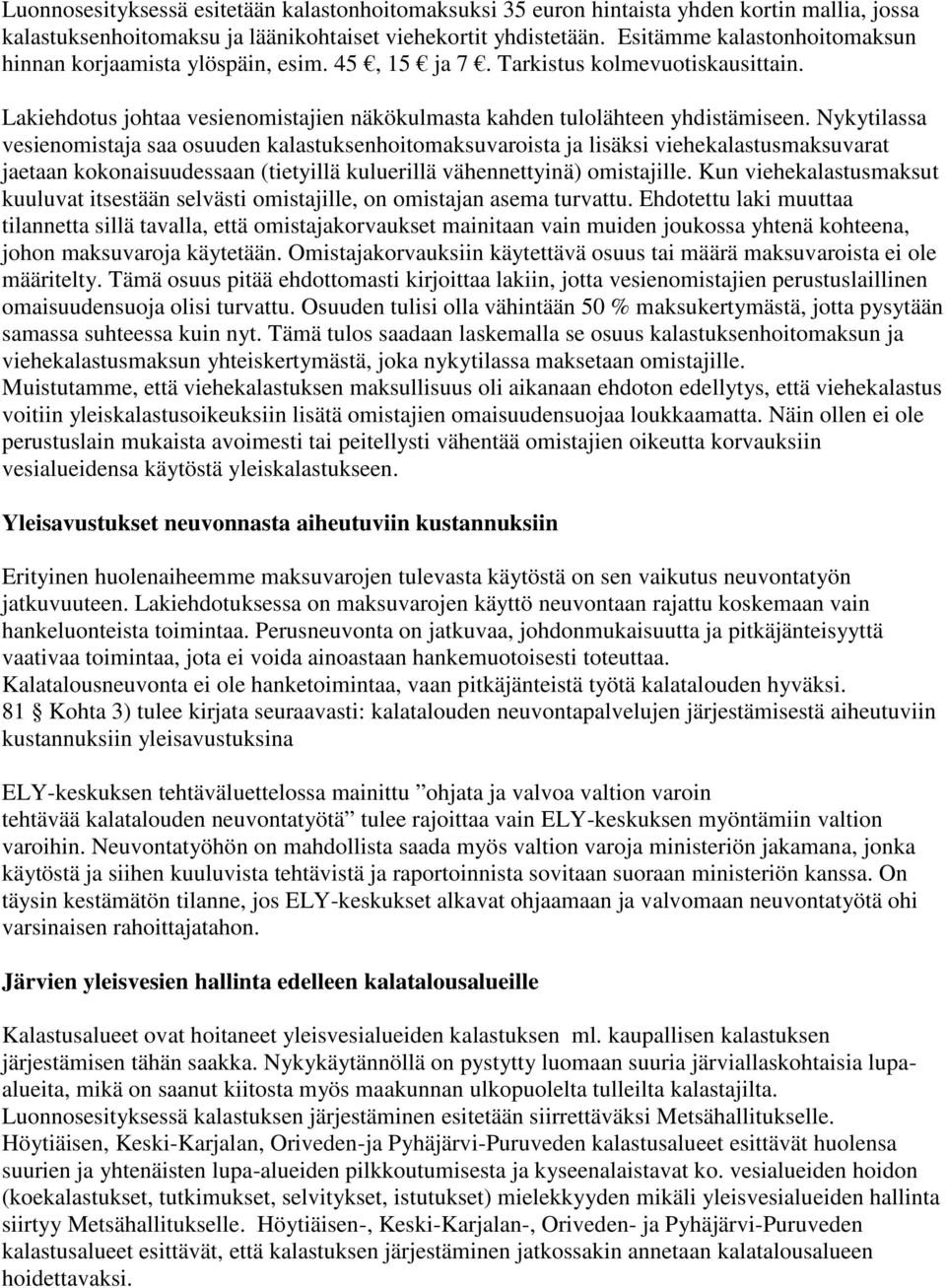 Nykytilassa vesienomistaja saa osuuden kalastuksenhoitomaksuvaroista ja lisäksi viehekalastusmaksuvarat jaetaan kokonaisuudessaan (tietyillä kuluerillä vähennettyinä) omistajille.