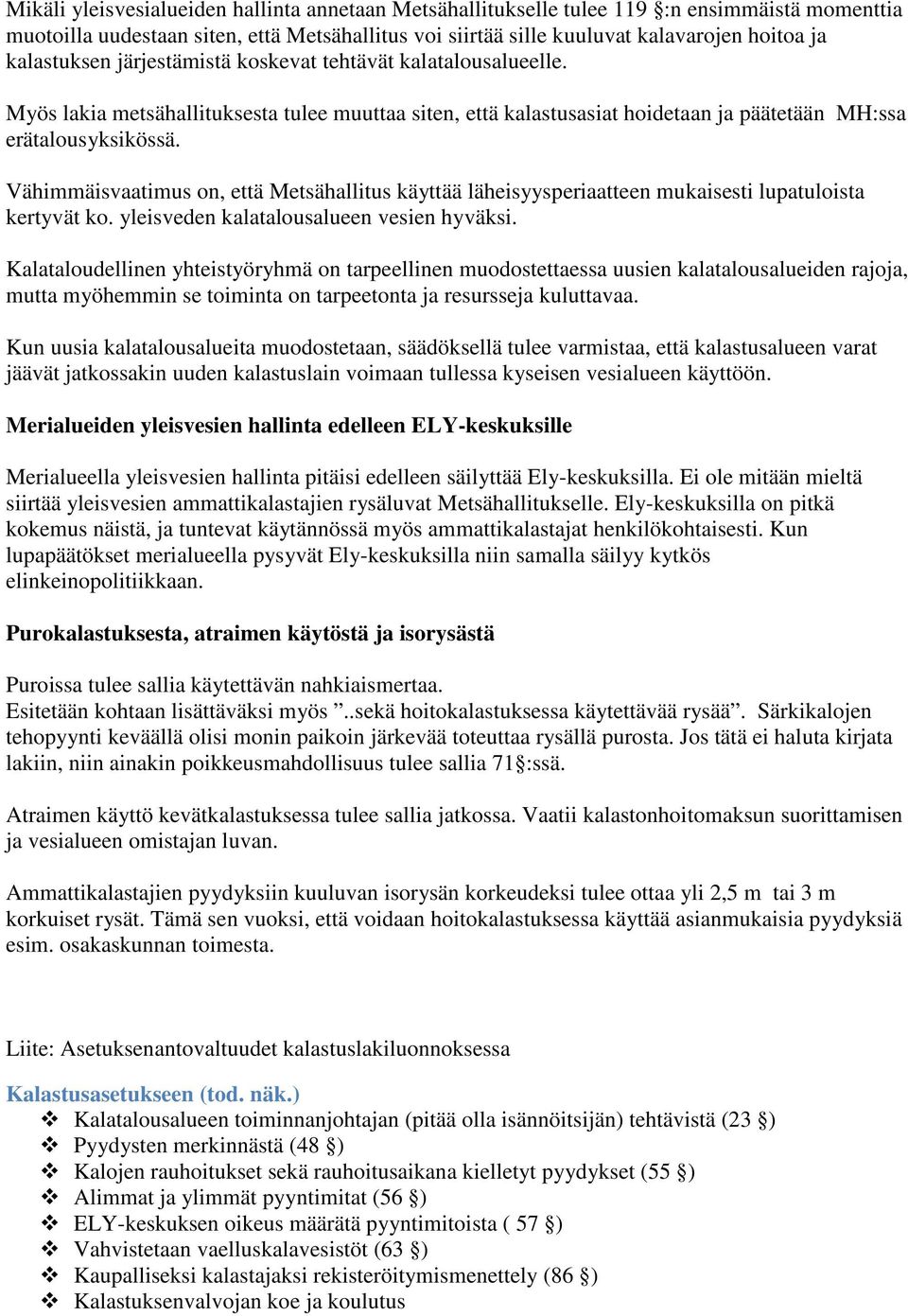 Vähimmäisvaatimus on, että Metsähallitus käyttää läheisyysperiaatteen mukaisesti lupatuloista kertyvät ko. yleisveden kalatalousalueen vesien hyväksi.