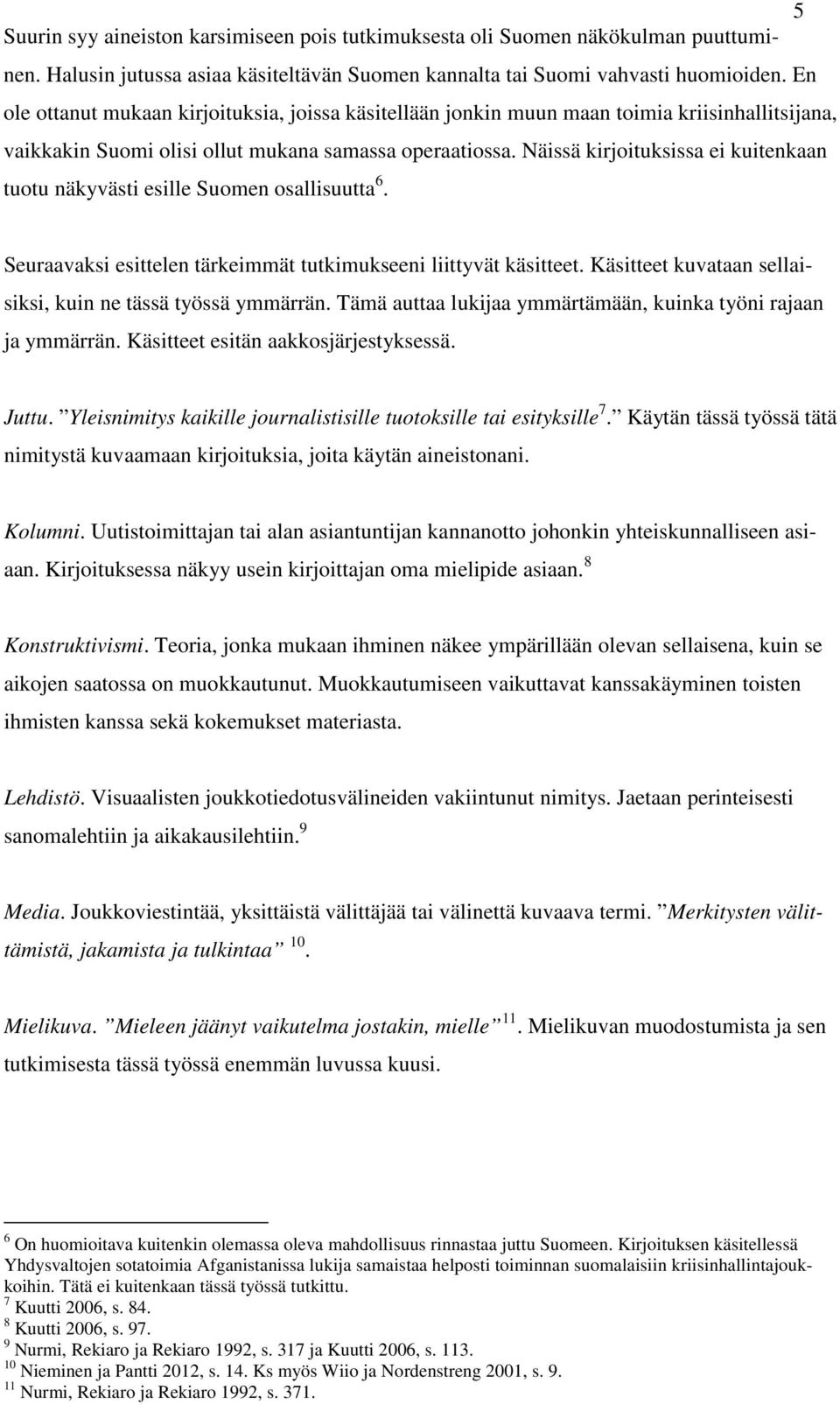 Näissä kirjoituksissa ei kuitenkaan tuotu näkyvästi esille Suomen osallisuutta 6. Seuraavaksi esittelen tärkeimmät tutkimukseeni liittyvät käsitteet.