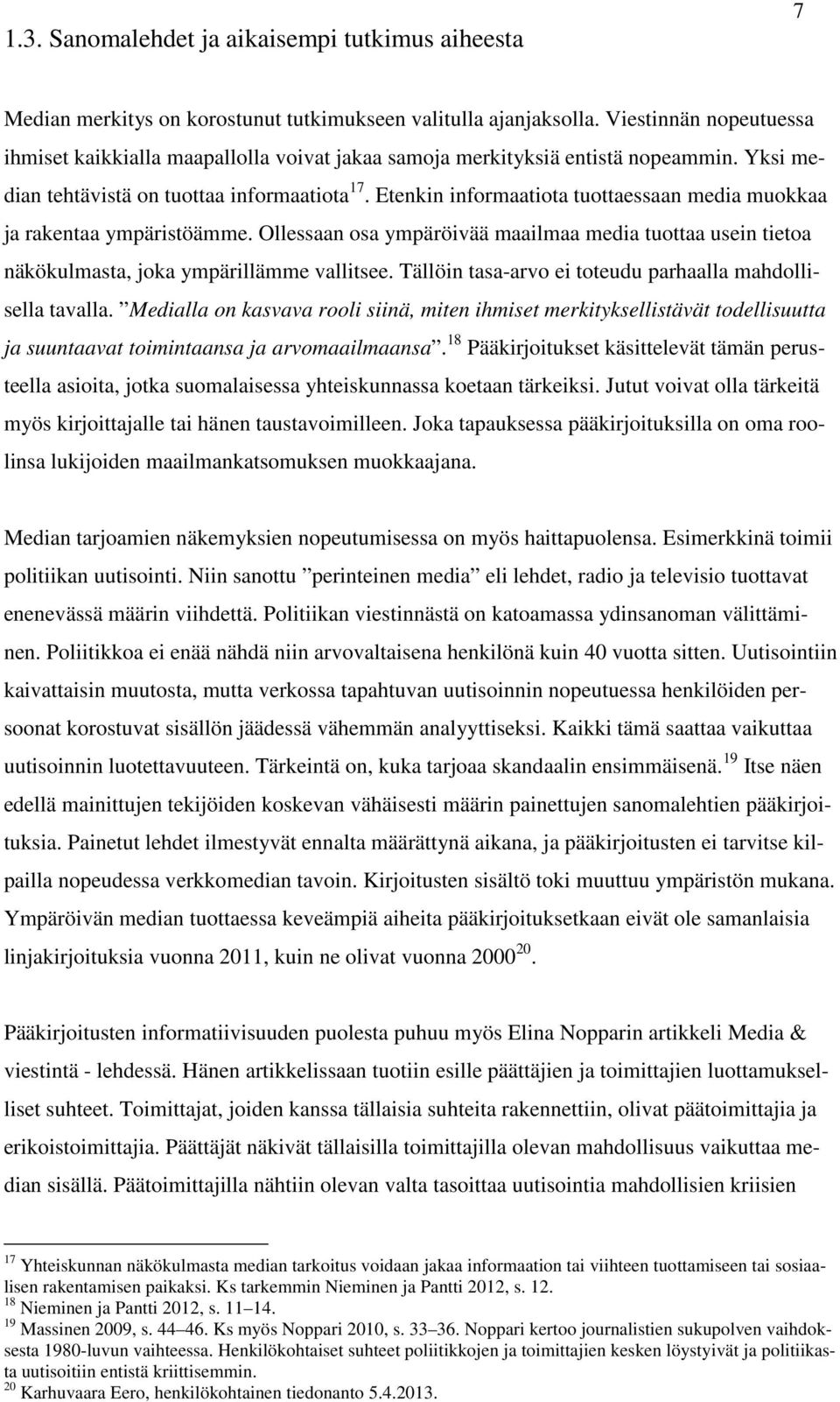 Etenkin informaatiota tuottaessaan media muokkaa ja rakentaa ympäristöämme. Ollessaan osa ympäröivää maailmaa media tuottaa usein tietoa näkökulmasta, joka ympärillämme vallitsee.