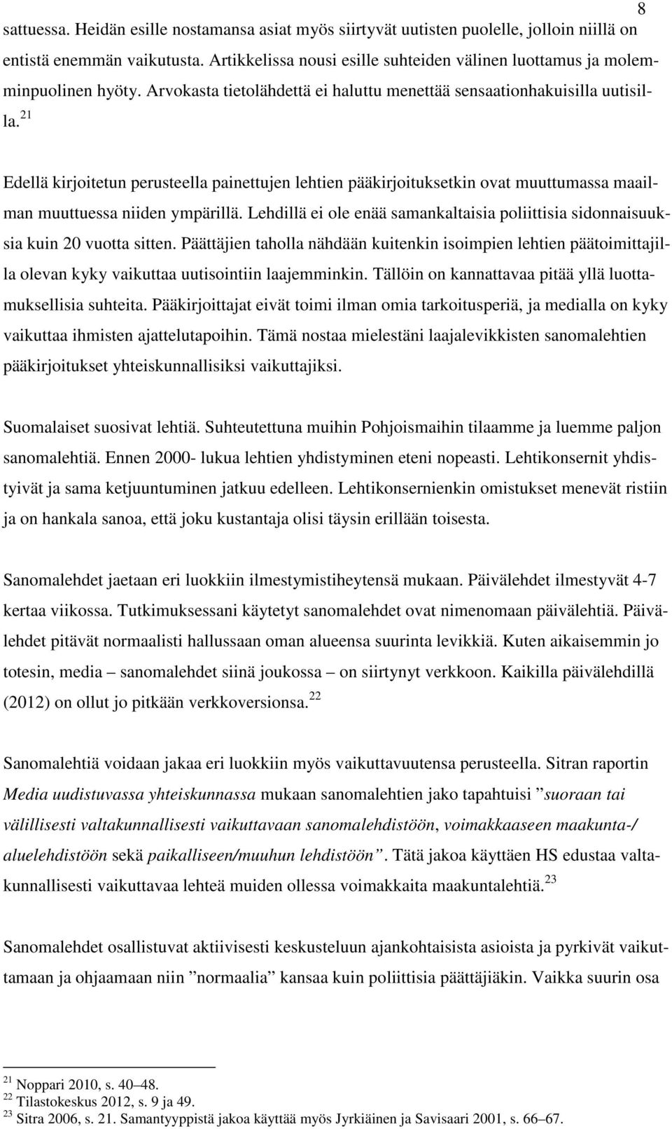 21 Edellä kirjoitetun perusteella painettujen lehtien pääkirjoituksetkin ovat muuttumassa maailman muuttuessa niiden ympärillä.