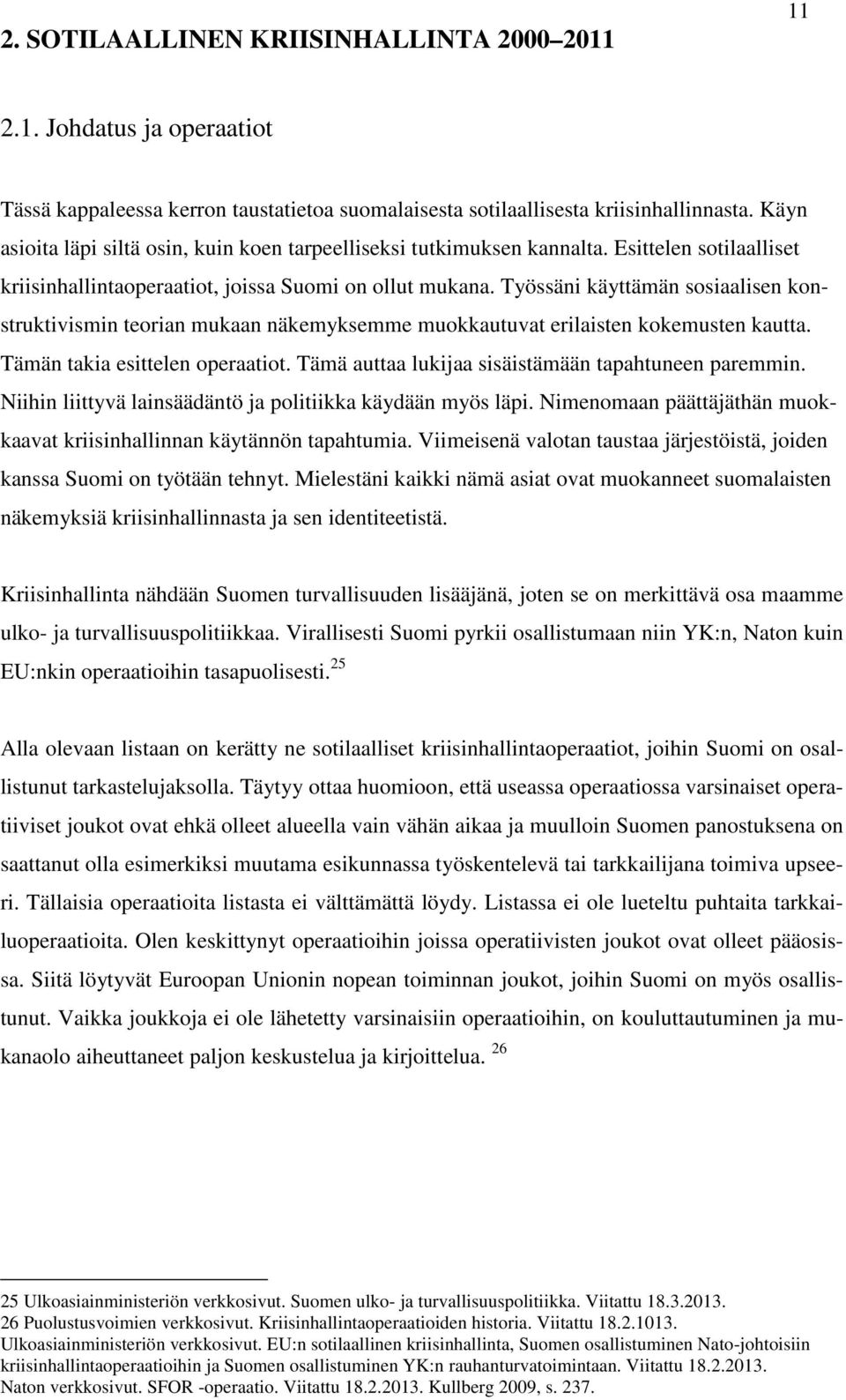Työssäni käyttämän sosiaalisen konstruktivismin teorian mukaan näkemyksemme muokkautuvat erilaisten kokemusten kautta. Tämän takia esittelen operaatiot.