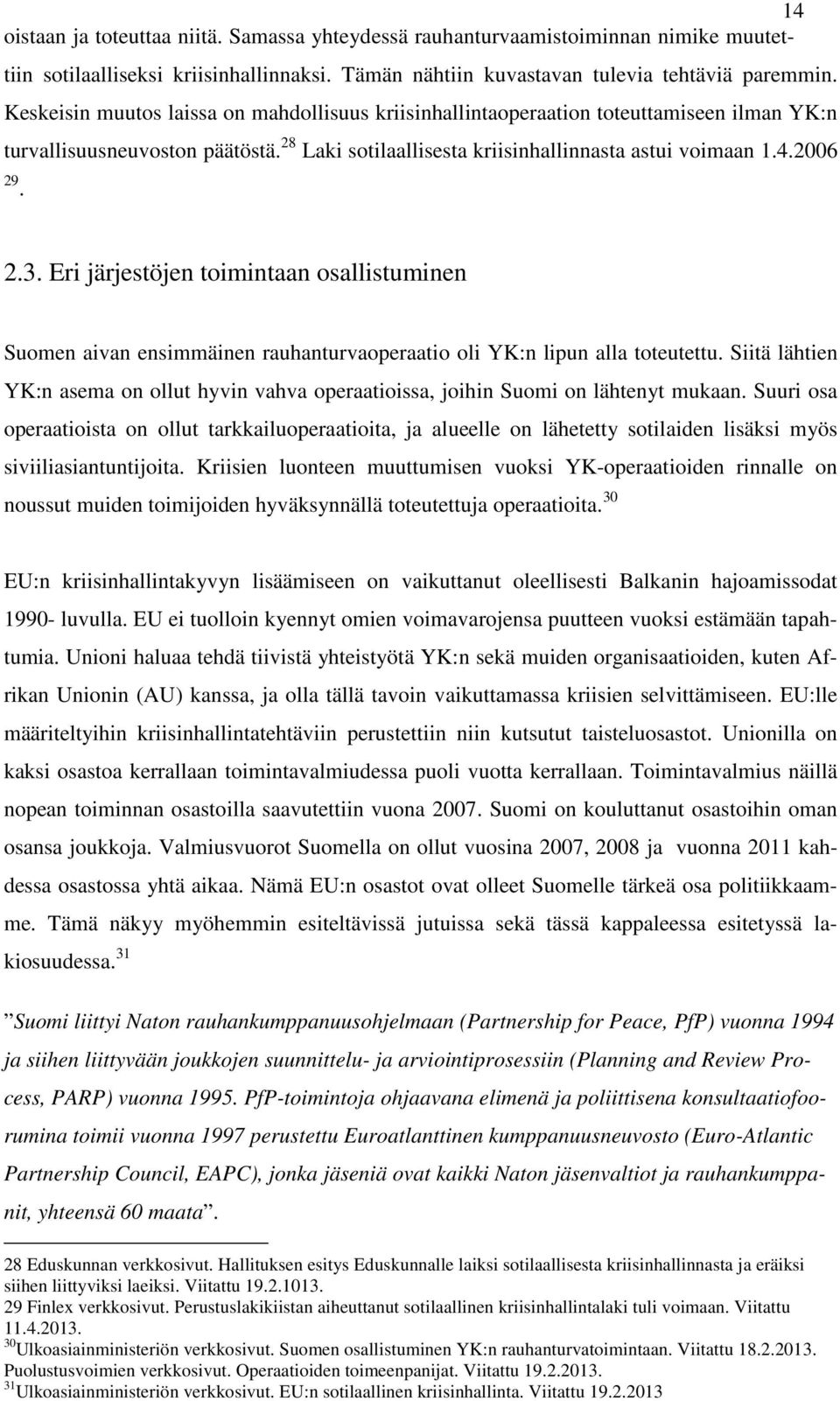 Eri järjestöjen toimintaan osallistuminen Suomen aivan ensimmäinen rauhanturvaoperaatio oli YK:n lipun alla toteutettu.