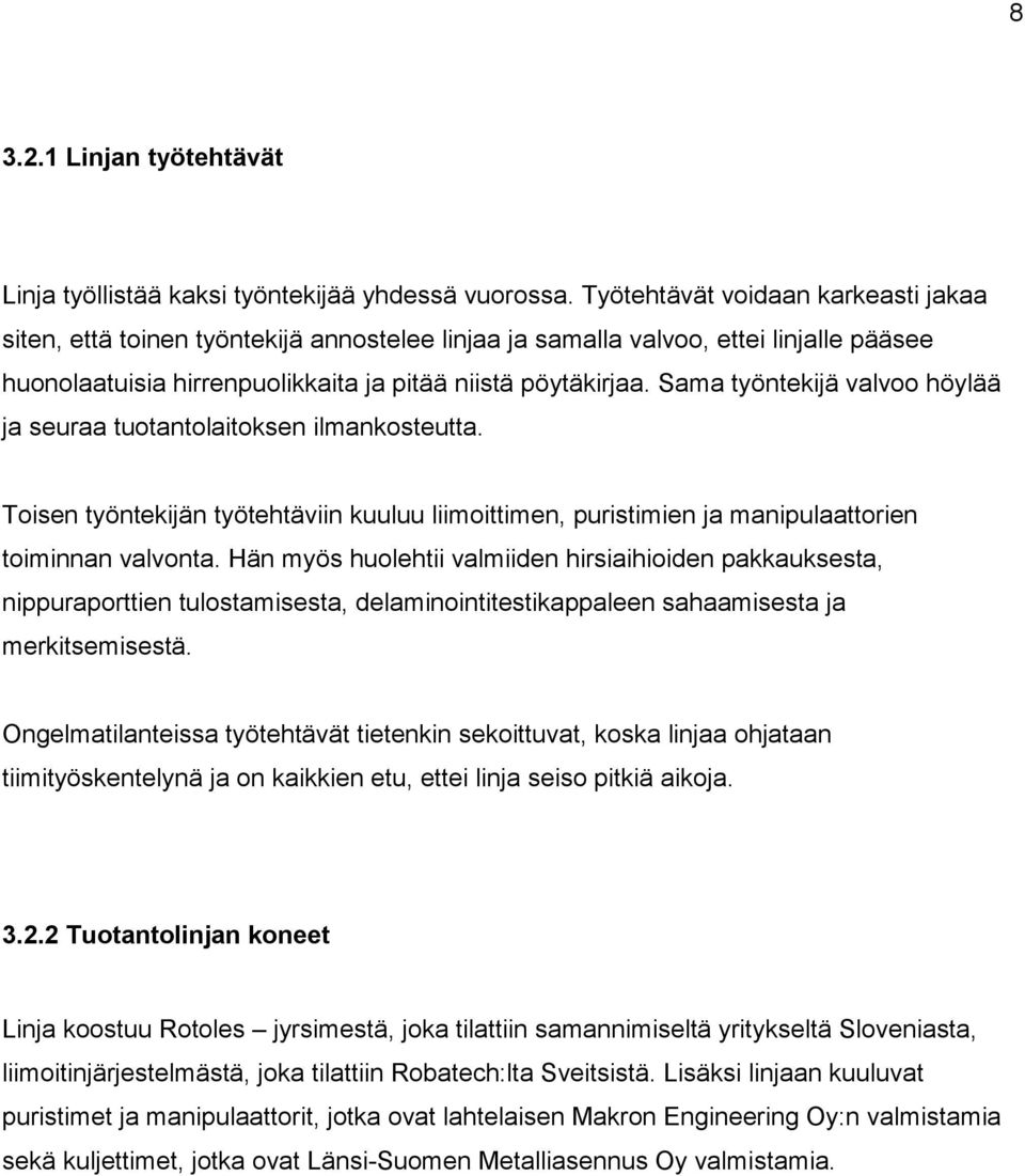 Sama työntekijä valvoo höylää ja seuraa tuotantolaitoksen ilmankosteutta. Toisen työntekijän työtehtäviin kuuluu liimoittimen, puristimien ja manipulaattorien toiminnan valvonta.