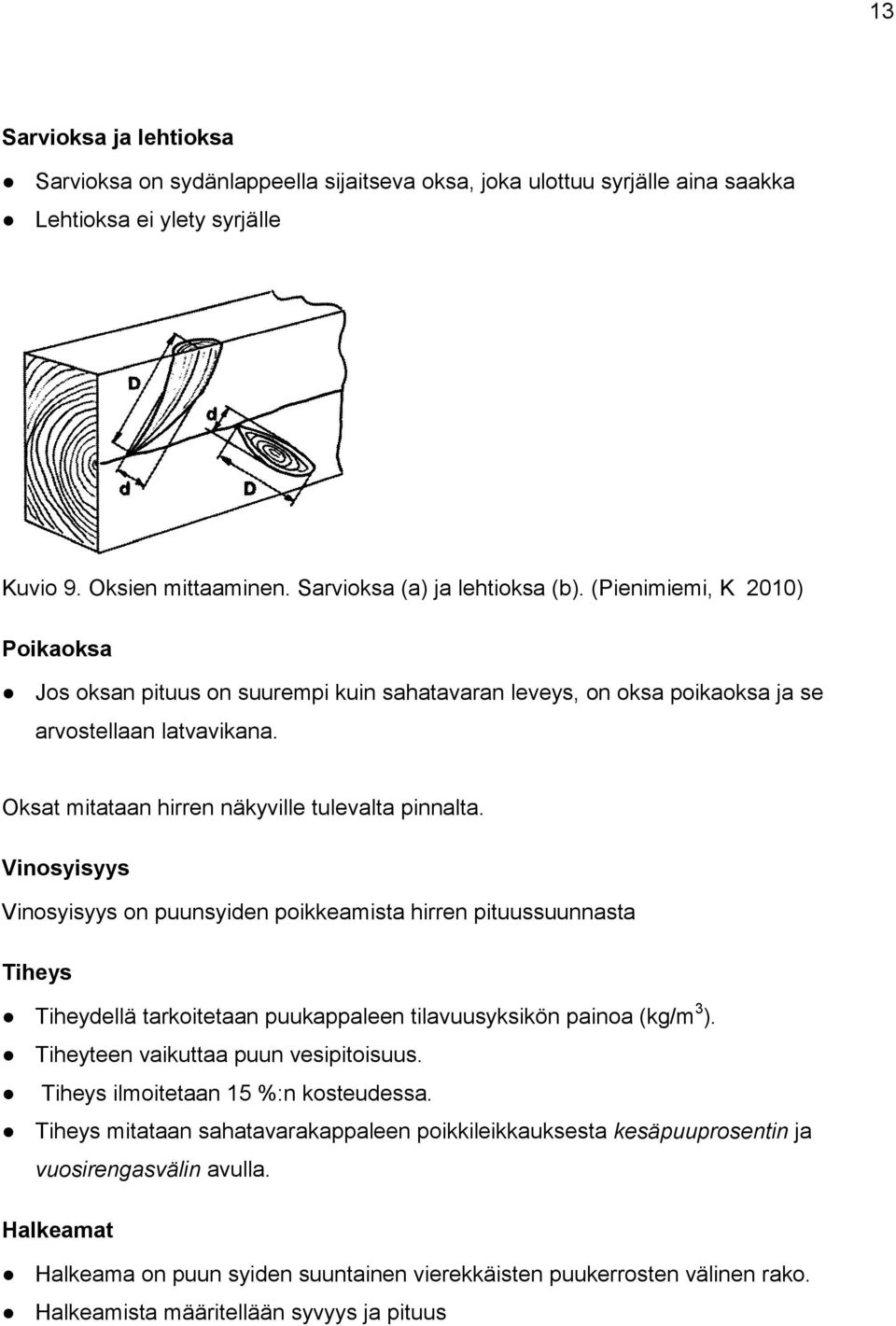 Vinosyisyys Vinosyisyys on puunsyiden poikkeamista hirren pituussuunnasta Tiheys Tiheydellä tarkoitetaan puukappaleen tilavuusyksikön painoa (kg/m 3 ). Tiheyteen vaikuttaa puun vesipitoisuus.