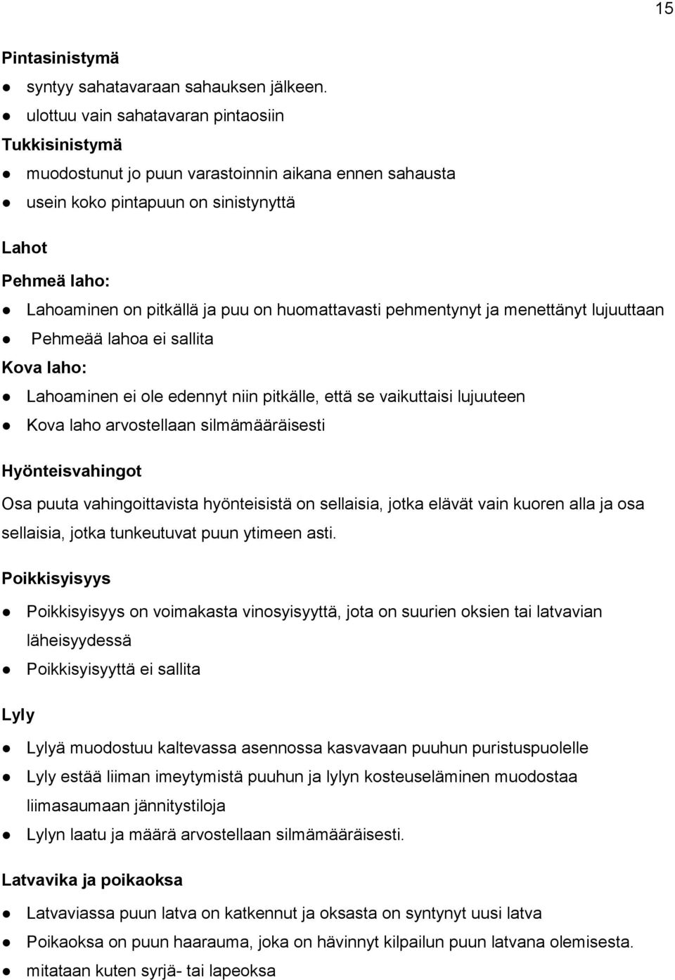huomattavasti pehmentynyt ja menettänyt lujuuttaan Pehmeää lahoa ei sallita Kova laho: Lahoaminen ei ole edennyt niin pitkälle, että se vaikuttaisi lujuuteen Kova laho arvostellaan silmämääräisesti