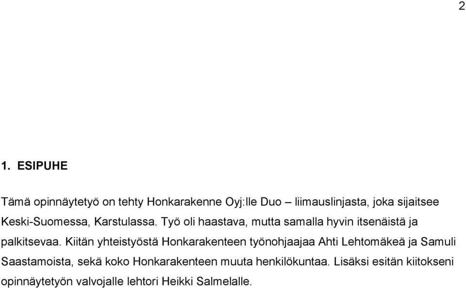 Kiitän yhteistyöstä Honkarakenteen työnohjaajaa Ahti Lehtomäkeä ja Samuli Saastamoista, sekä koko