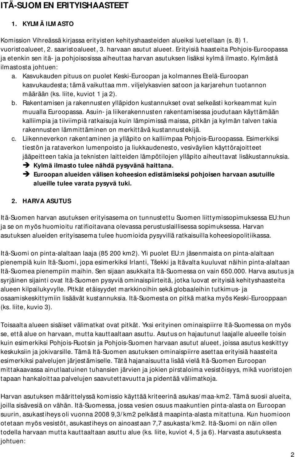 Kasvukauden pituus on puolet Keski-Euroopan ja kolmannes Etelä-Euroopan kasvukaudesta; tämä vaikuttaa mm. viljelykasvien satoon ja karjarehun tuotannon määrään (ks. liite, kuviot 1 ja 2). b.