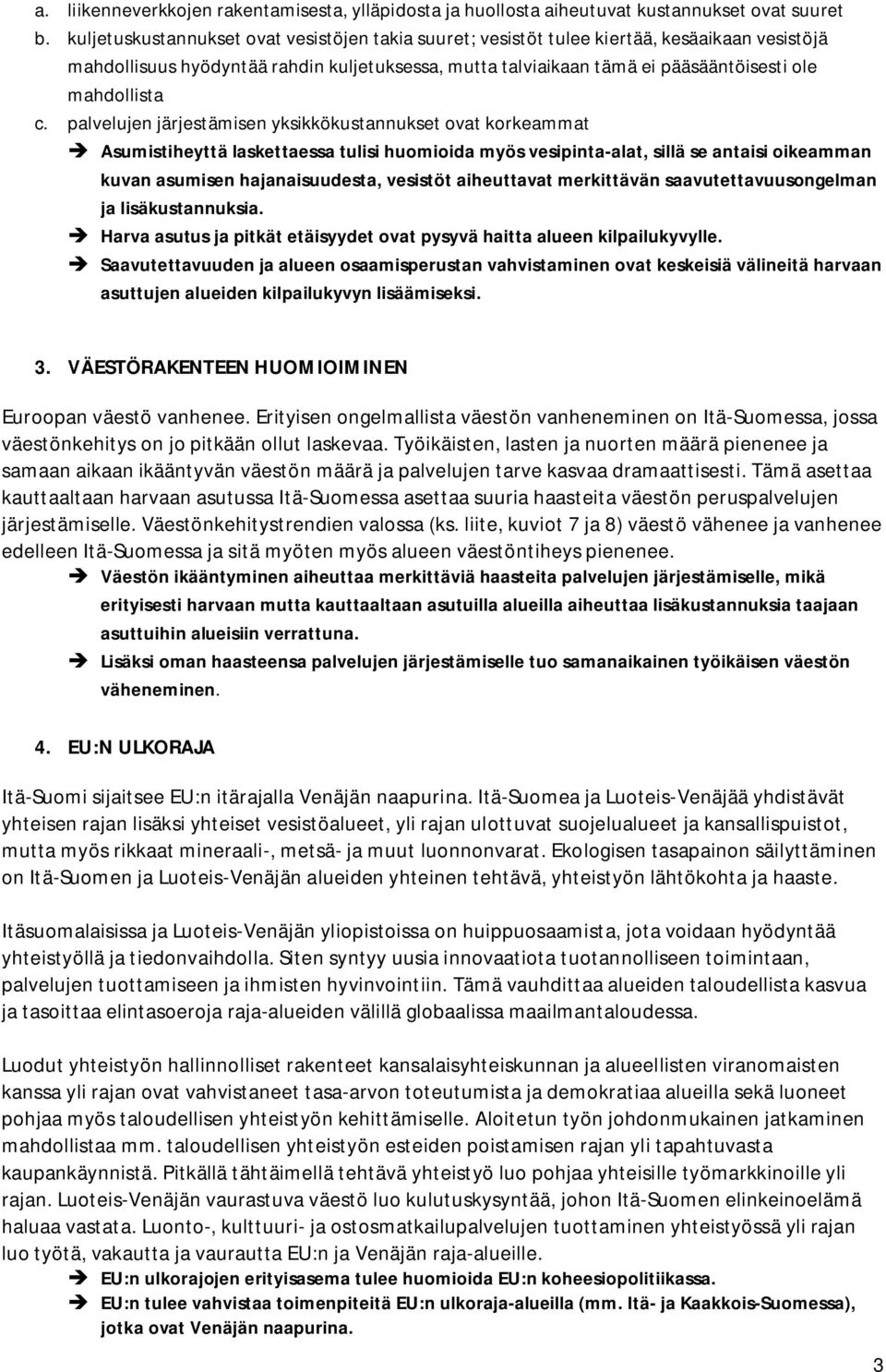 c. palvelujen järjestämisen yksikkökustannukset ovat korkeammat Asumistiheyttä laskettaessa tulisi huomioida myös vesipinta-alat, sillä se antaisi oikeamman kuvan asumisen hajanaisuudesta, vesistöt