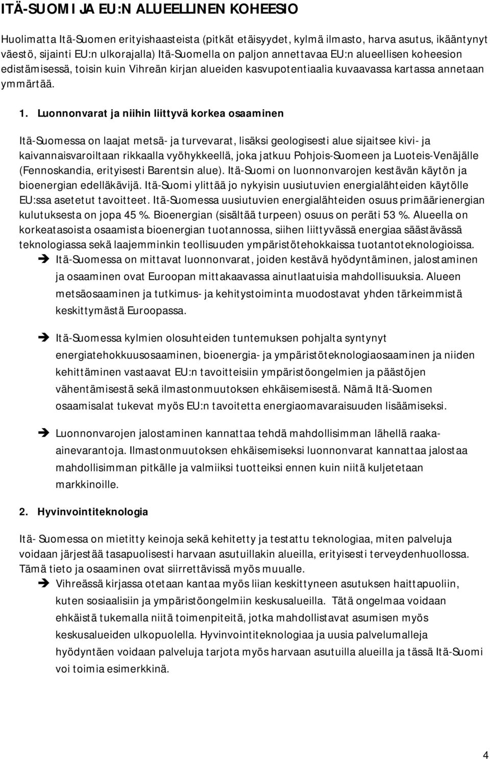 Luonnonvarat ja niihin liittyvä korkea osaaminen Itä-Suomessa on laajat metsä- ja turvevarat, lisäksi geologisesti alue sijaitsee kivi- ja kaivannaisvaroiltaan rikkaalla vyöhykkeellä, joka jatkuu
