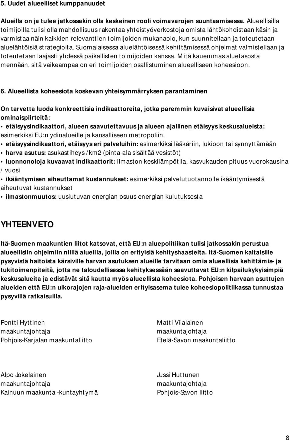 toteutetaan aluelähtöisiä strategioita. Suomalaisessa aluelähtöisessä kehittämisessä ohjelmat valmistellaan ja toteutetaan laajasti yhdessä paikallisten toimijoiden kanssa.