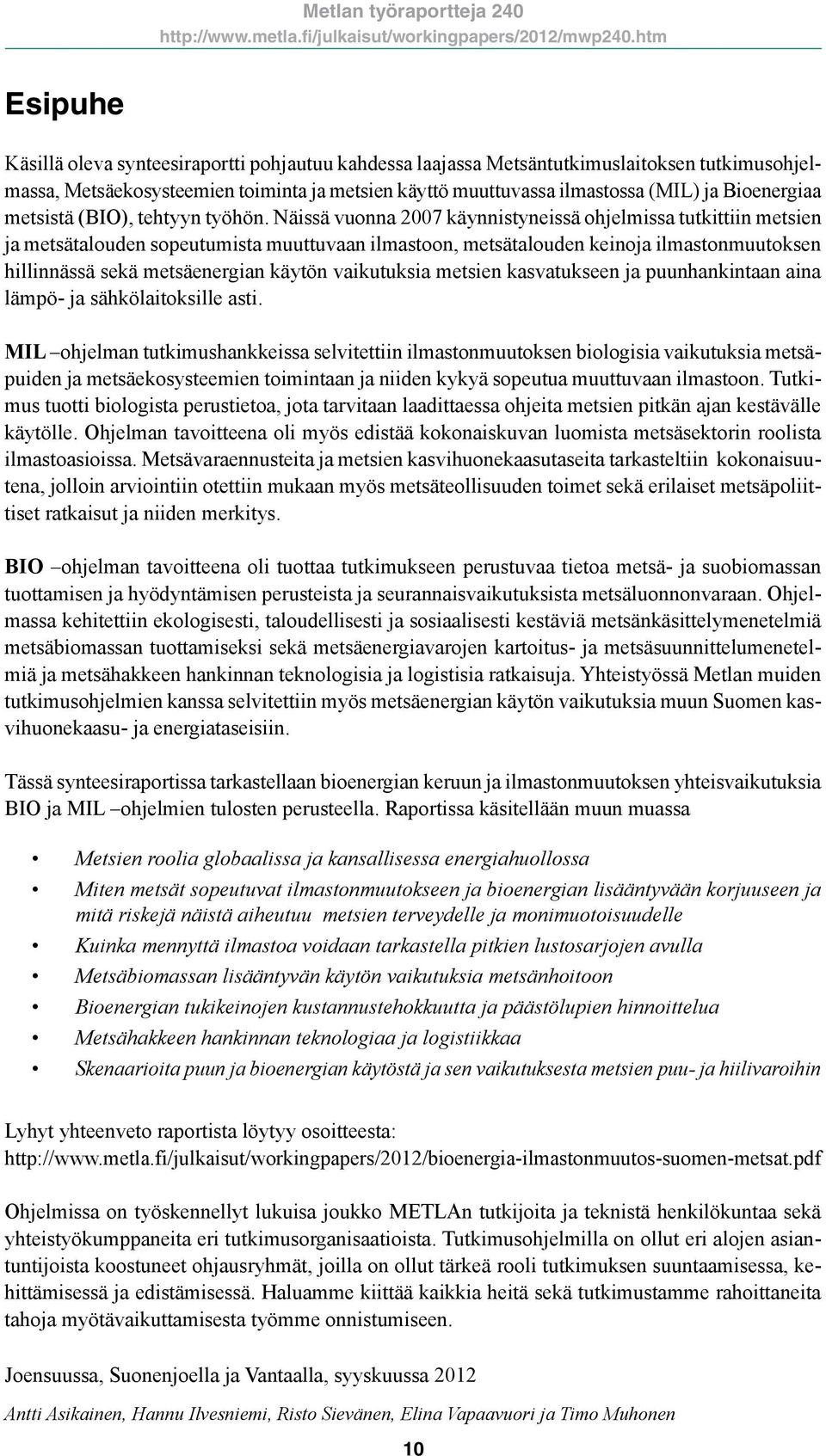 Näissä vuonna 2007 käynnistyneissä ohjelmissa tutkittiin metsien ja metsätalouden sopeutumista muuttuvaan ilmastoon, metsätalouden keinoja ilmastonmuutoksen hillinnässä sekä metsäenergian käytön