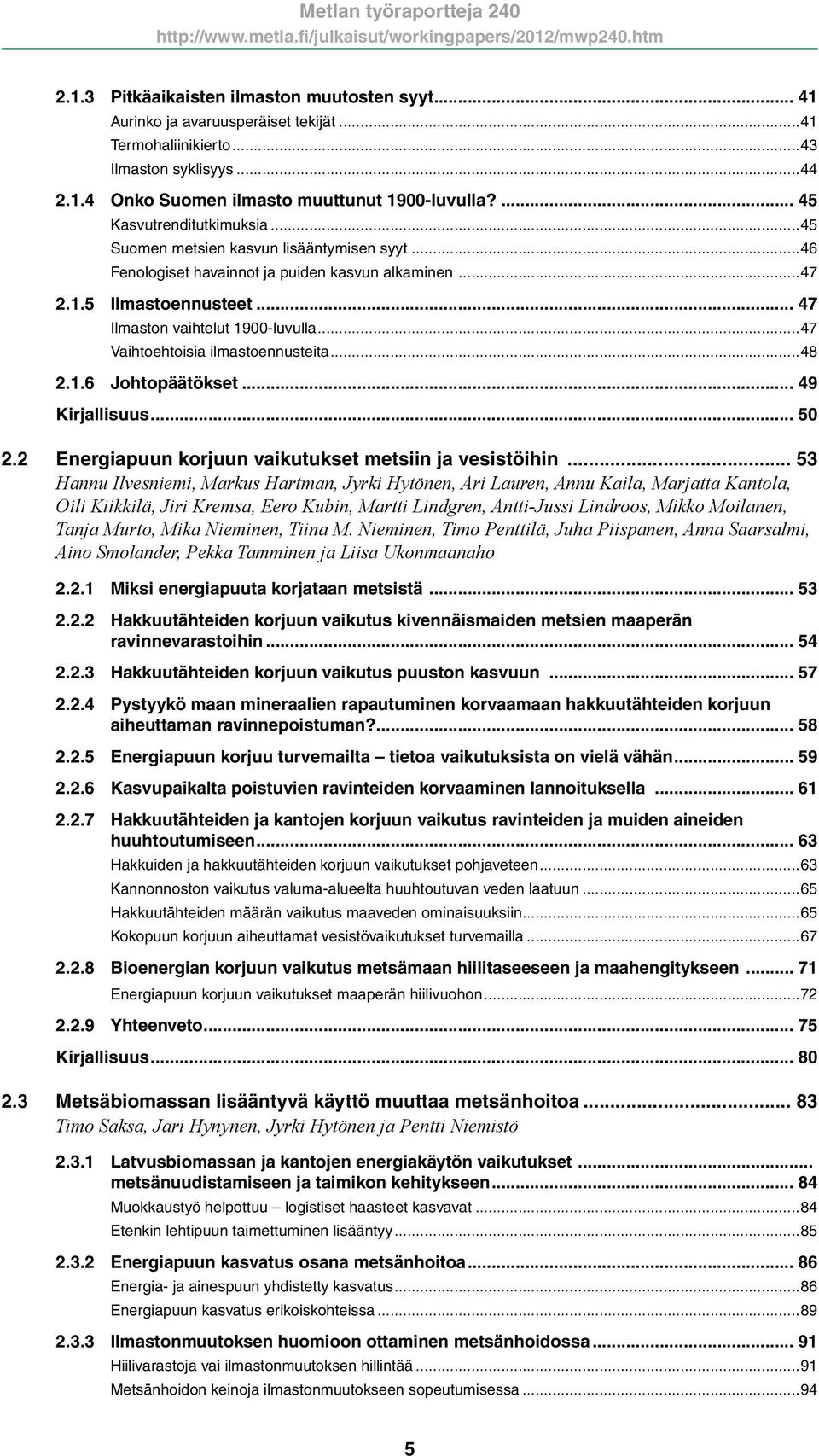 ..47 Vaihtoehtoisia ilmastoennusteita...48 2.1.6 Johtopäätökset... 49 Kirjallisuus... 50 2.2 Energiapuun korjuun vaikutukset metsiin ja vesistöihin.