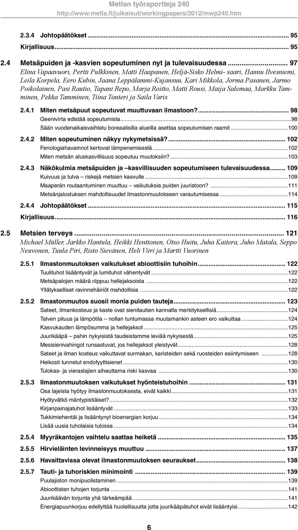 Poikolainen, Pasi Rautio, Tapani Repo, Marja Roitto, Matti Rousi, Maija Salemaa, Markku Tamminen, Pekka Tamminen, Tiina Tonteri ja Saila Varis 2.4.1 Miten metsäpuut sopeutuvat muuttuvaan ilmastoon?