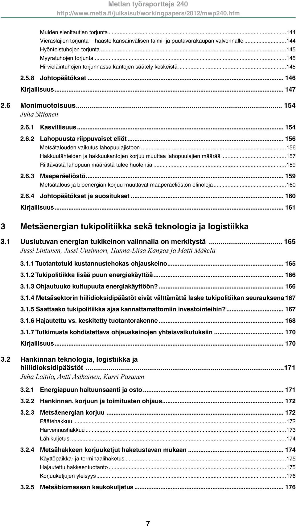 .. 156 Metsätalouden vaikutus lahopuulajistoon...156 Hakkuutähteiden ja hakkuukantojen korjuu muuttaa lahopuulajien määrää...157 Riittävästä lahopuun määrästä tulee huolehtia...159 2.6.3 Maaperäeliöstö.