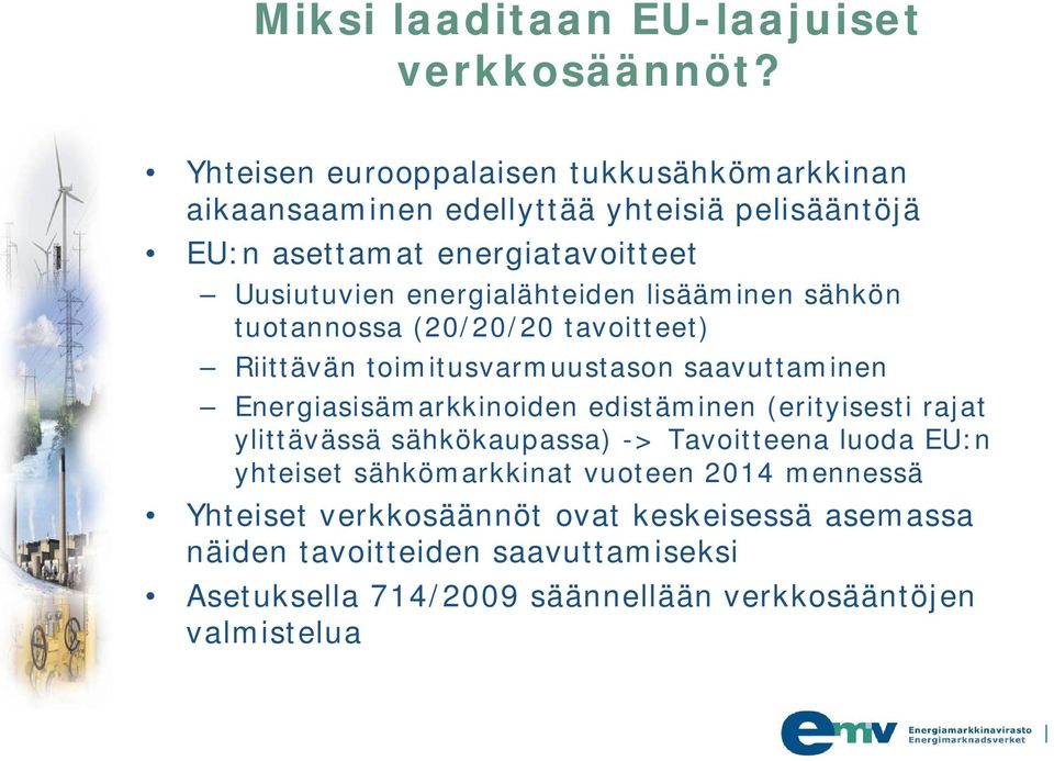 energialähteiden lisääminen sähkön tuotannossa (20/20/20 tavoitteet) Riittävän toimitusvarmuustason saavuttaminen Energiasisämarkkinoiden