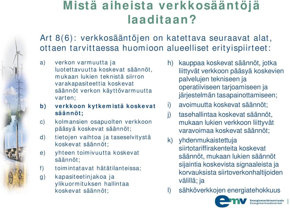 varakapasiteettia koskevat säännöt verkon käyttövarmuutta varten; b) verkkoon kytkemistä koskevat säännöt; c) kolmansien osapuolten verkkoon pääsyä koskevat säännöt; d) tietojen vaihtoa ja