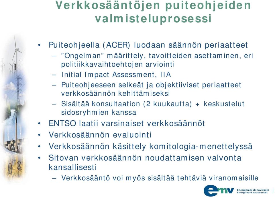 kehittämiseksi Sisältää konsultaation (2 kuukautta) + keskustelut sidosryhmien kanssa ENTSO laatii varsinaiset verkkosäännöt Verkkosäännön