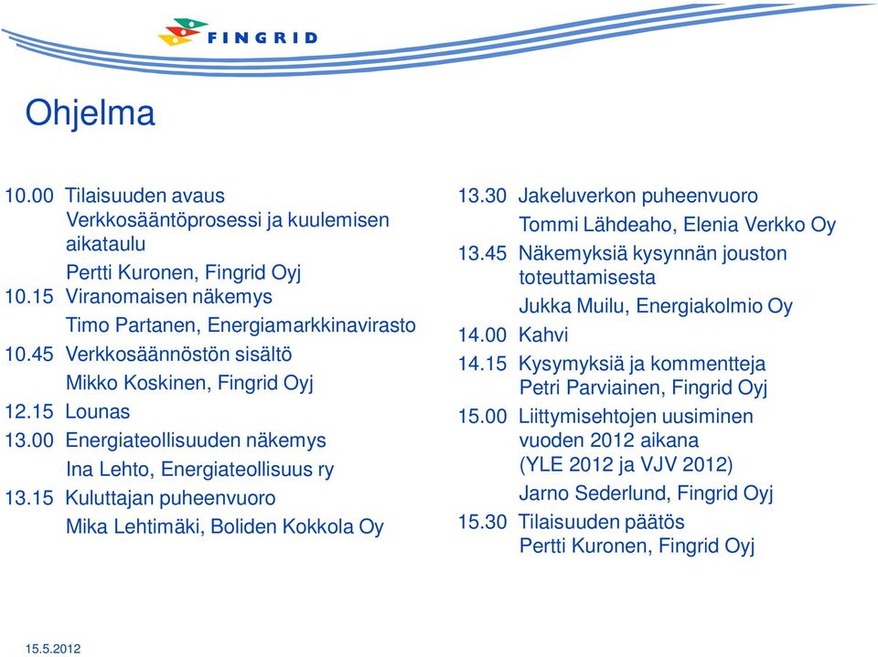 15 Kuluttajan puheenvuoro Mika Lehtimäki, Boliden Kokkola Oy 13.30 Jakeluverkon puheenvuoro Tommi Lähdeaho, Elenia Verkko Oy 13.