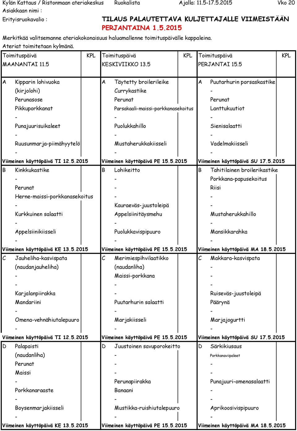 Punajuurisuikaleet Puolukkahillo Sienisalaatti Ruusunmarja-piimähyytelö Mustaherukkakiisseli Vadelmakiisseli Viimeinen käyttöpäivä TI 12.5.2015 Viimeinen käyttöpäivä PE 15.5.2015 Viimeinen käyttöpäivä SU 17.