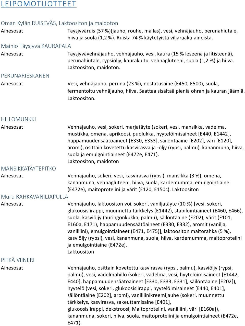 Mainio Täysjyvä KAURAPALA Täysjyvävehnäjauho, vehnäjauho, vesi, kaura (15 % leseenä ja litisteenä), perunahiutale, rypsiöljy, kaurakuitu, vehnägluteeni, suola (1,2 %) ja hiiva. Laktoositon, maidoton.