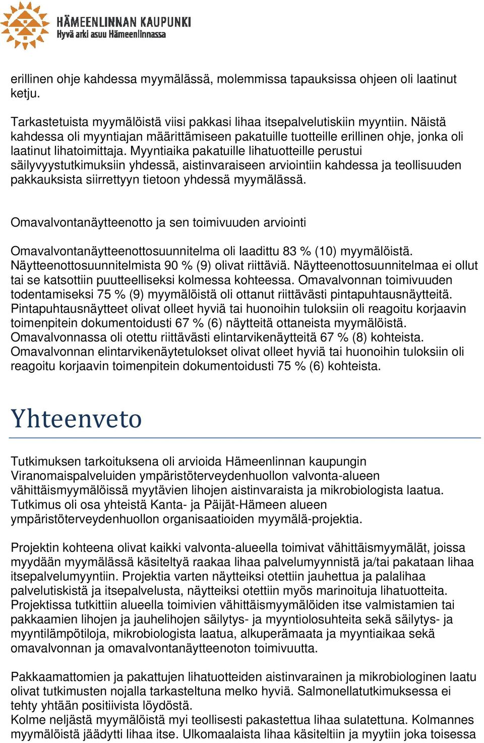 Myyntiaika pakatuille lihatuotteille perustui säilyvyystutkimuksiin yhdessä, aistinvaraiseen arviointiin kahdessa ja teollisuuden pakkauksista siirrettyyn tietoon yhdessä myymälässä.