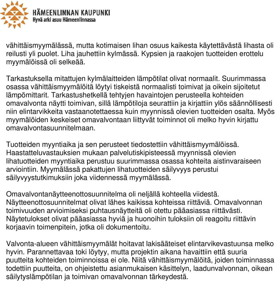 Tarkastushetkellä tehtyjen havaintojen perusteella kohteiden omavalvonta näytti toimivan, sillä lämpötiloja seurattiin ja kirjattiin ylös säännöllisesti niin elintarvikkeita vastaanotettaessa kuin