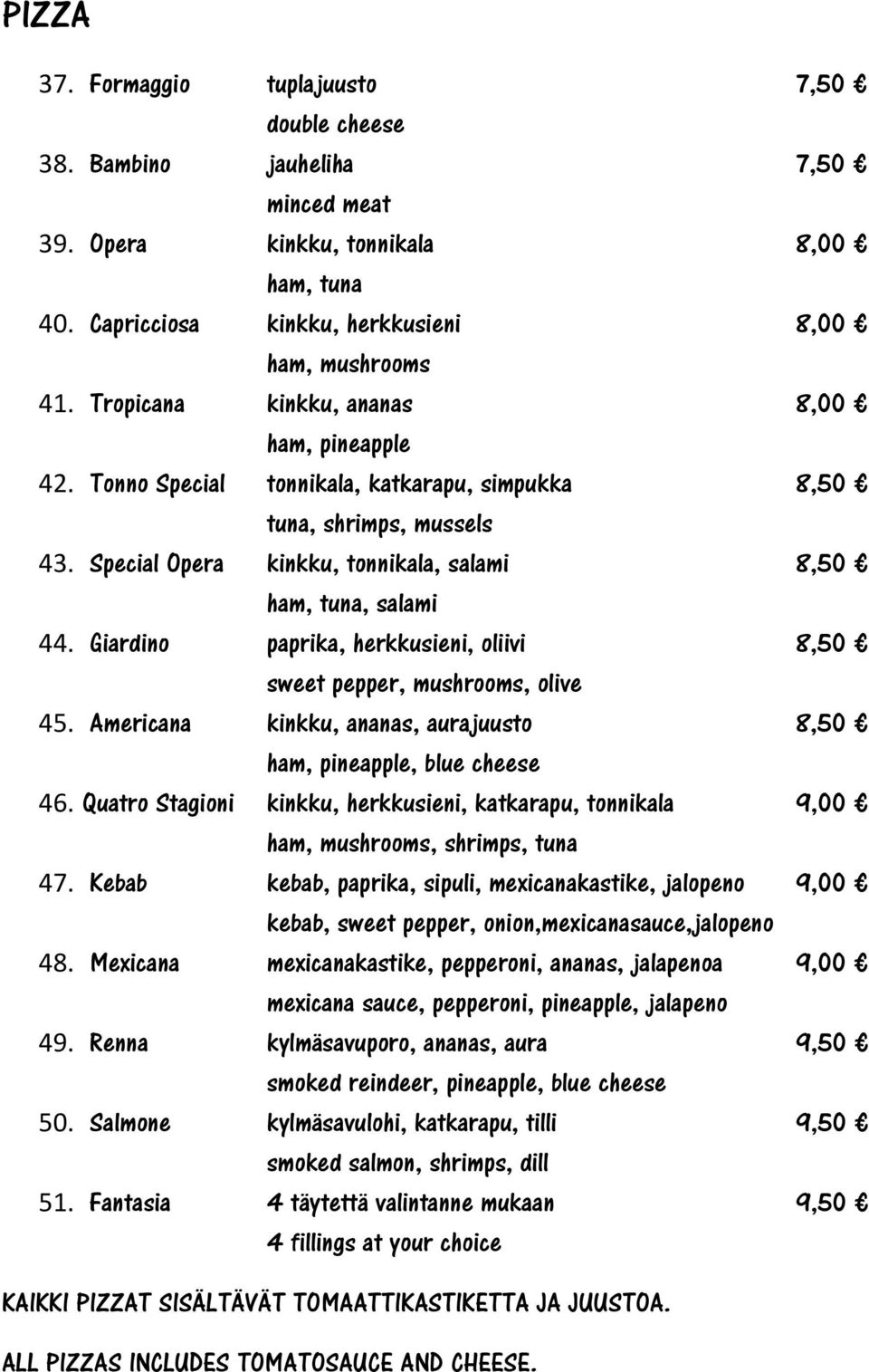 Giardino paprika, herkkusieni, oliivi 8,50 sweet pepper, mushrooms, olive 45. Americana kinkku, ananas, aurajuusto 8,50 ham, pineapple, blue cheese 46.