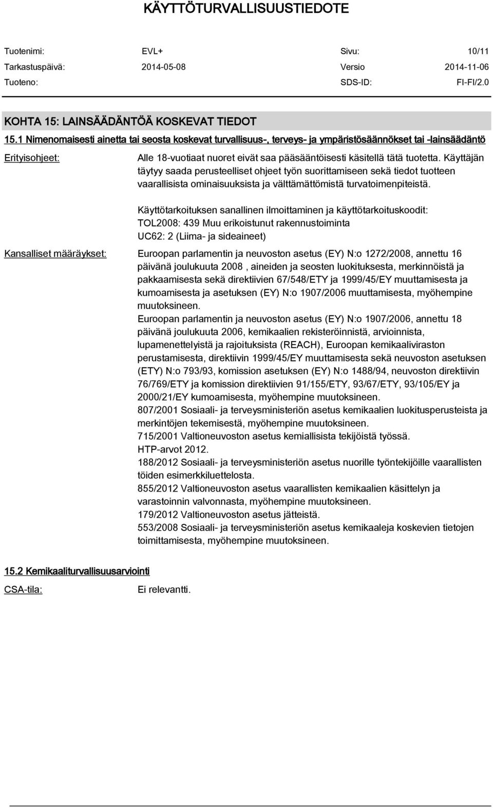 Käyttäjän täytyy saada perusteelliset ohjeet työn suorittamiseen sekä tiedot tuotteen vaarallisista ominaisuuksista ja välttämättömistä turvatoimenpiteistä.